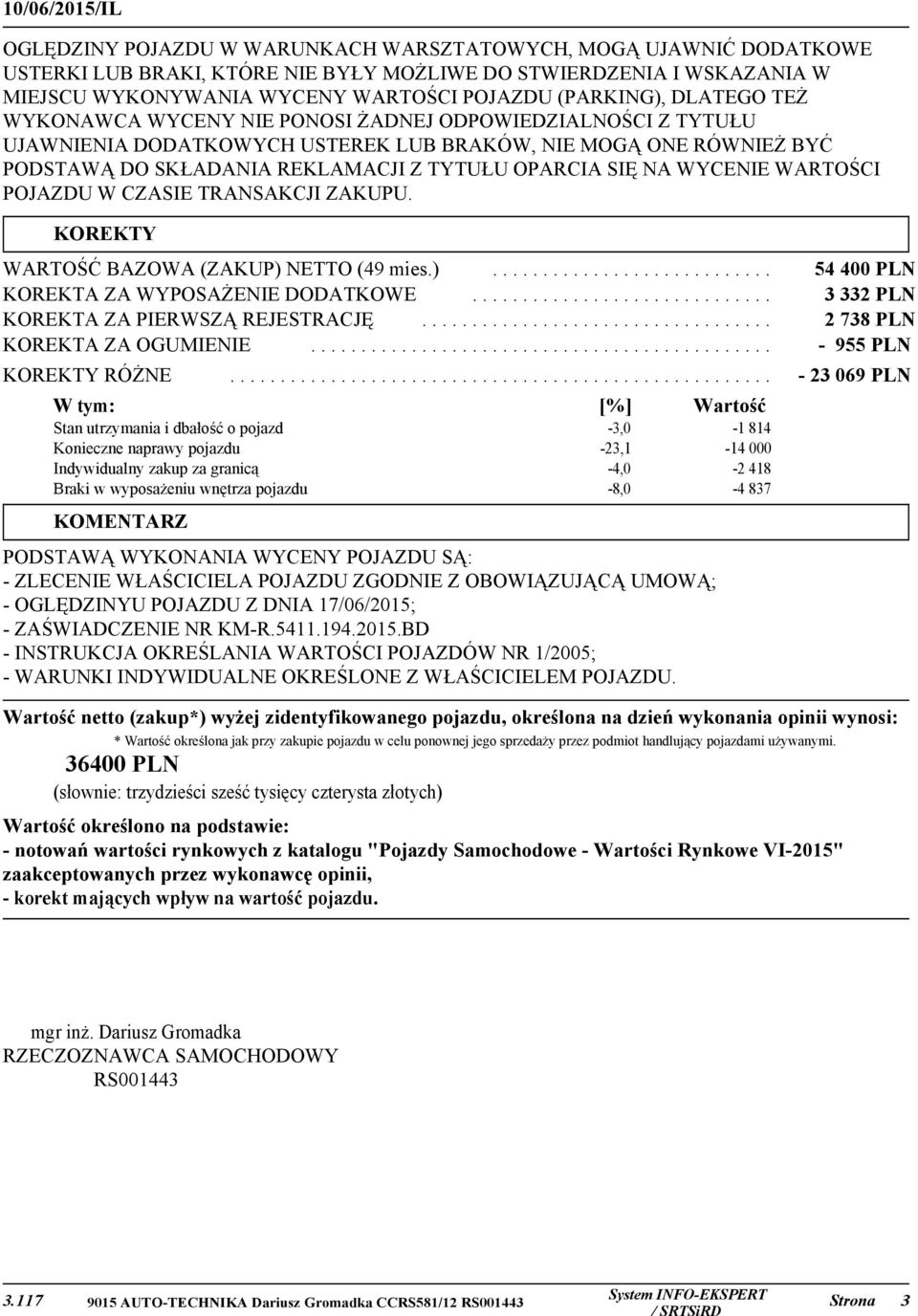 OPARCIA SIĘ NA WYCENIE WARTOŚCI POJAZDU W CZASIE TRANSAKCJI ZAKUPU. KOREKTY WARTOŚĆ BAZOWA (ZAKUP) NETTO (49 mies.)............................ 54 400 PLN KOREKTA ZA WYPOSAŻENIE DODATKOWE.