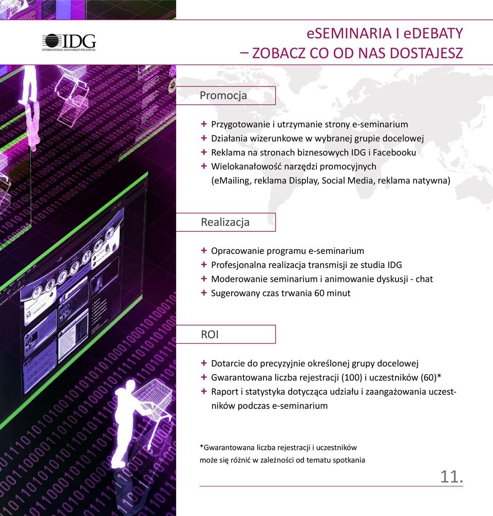 studia IDG + Moderowanie seminarium i animowanie dyskusji - chat + Sugerowany czas trwania 60 minut ROI + Dotarcie do precyzyjnie określonej grupy docelowej + Gwarantowana liczba rejestracji (100) i