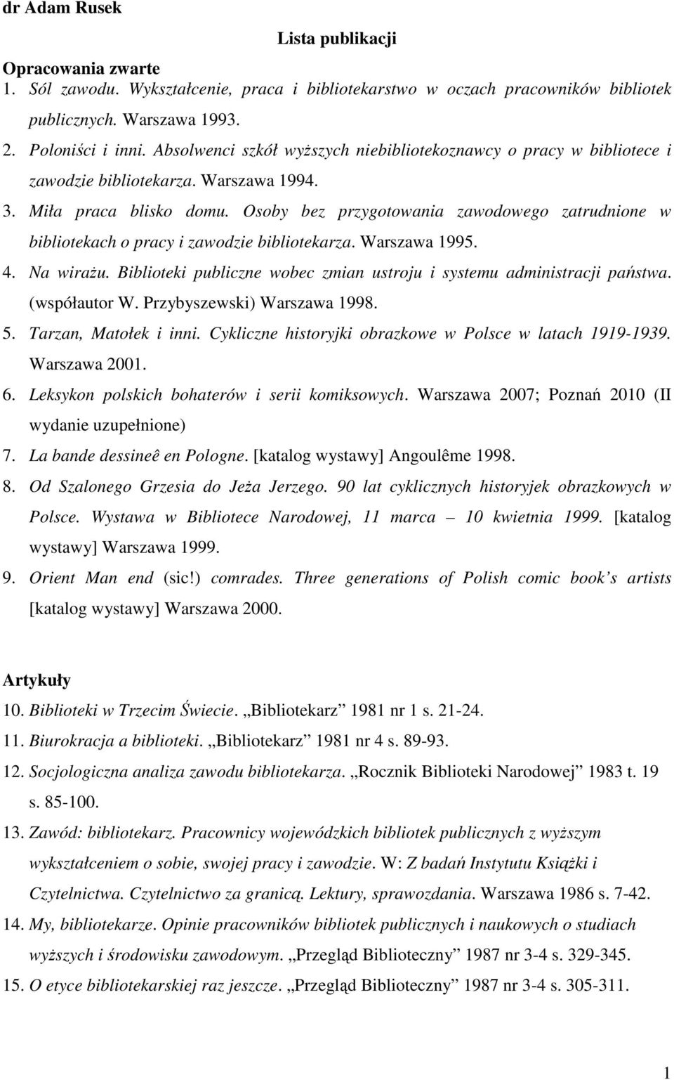 Osoby bez przygotowania zawodowego zatrudnione w bibliotekach o pracy i zawodzie bibliotekarza. Warszawa 1995. 4. Na wirażu. Biblioteki publiczne wobec zmian ustroju i systemu administracji państwa.