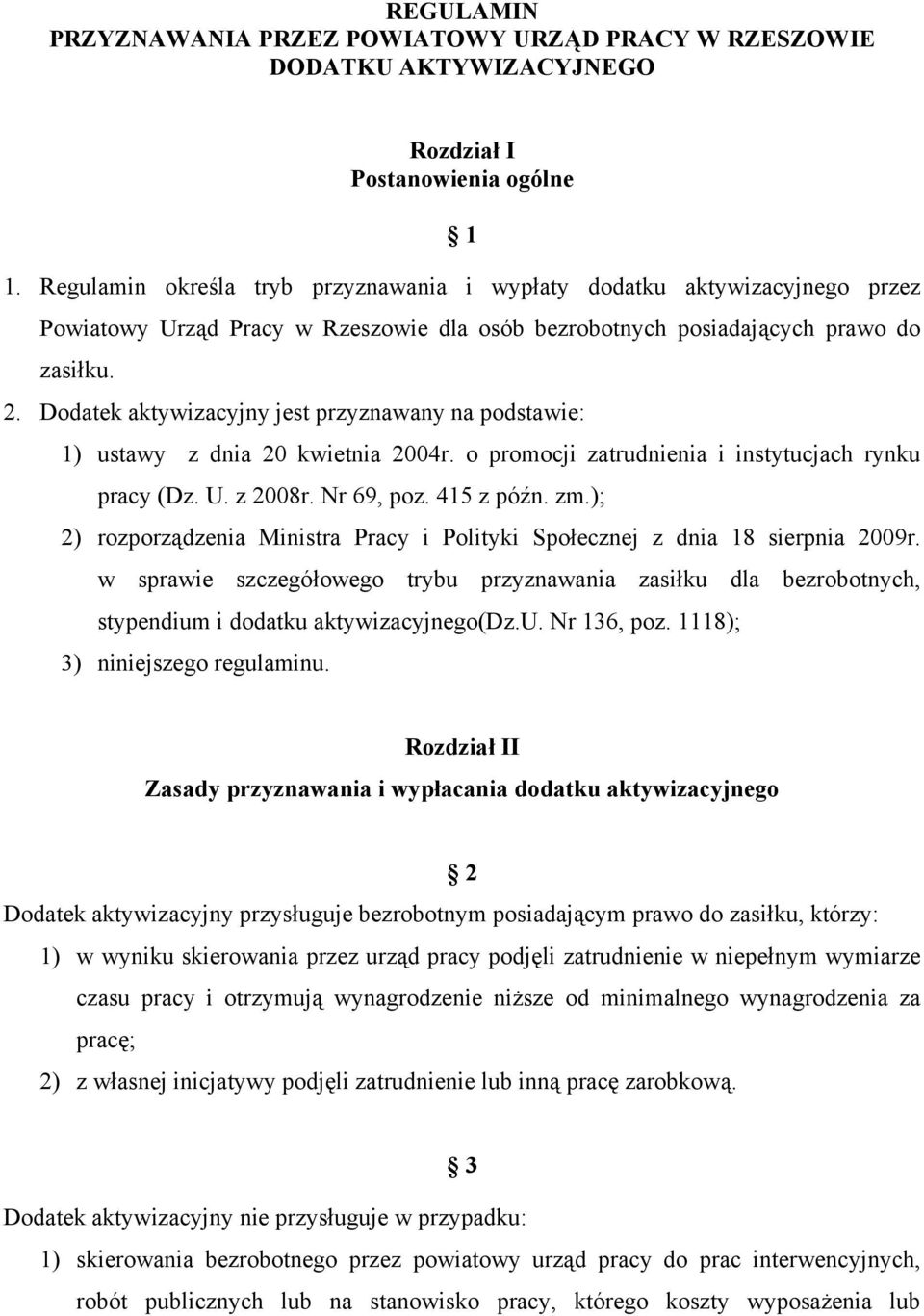 Dodatek aktywizacyjny jest przyznawany na podstawie: 1) ustawy z dnia 20 kwietnia 2004r. o promocji zatrudnienia i instytucjach rynku pracy (Dz. U. z 2008r. Nr 69, poz. 415 z późn. zm.