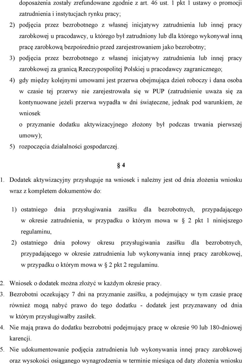 lub dla którego wykonywał inną pracę zarobkową bezpośrednio przed zarejestrowaniem jako bezrobotny; 3) podjęcia przez bezrobotnego z własnej inicjatywy zatrudnienia lub innej pracy zarobkowej za