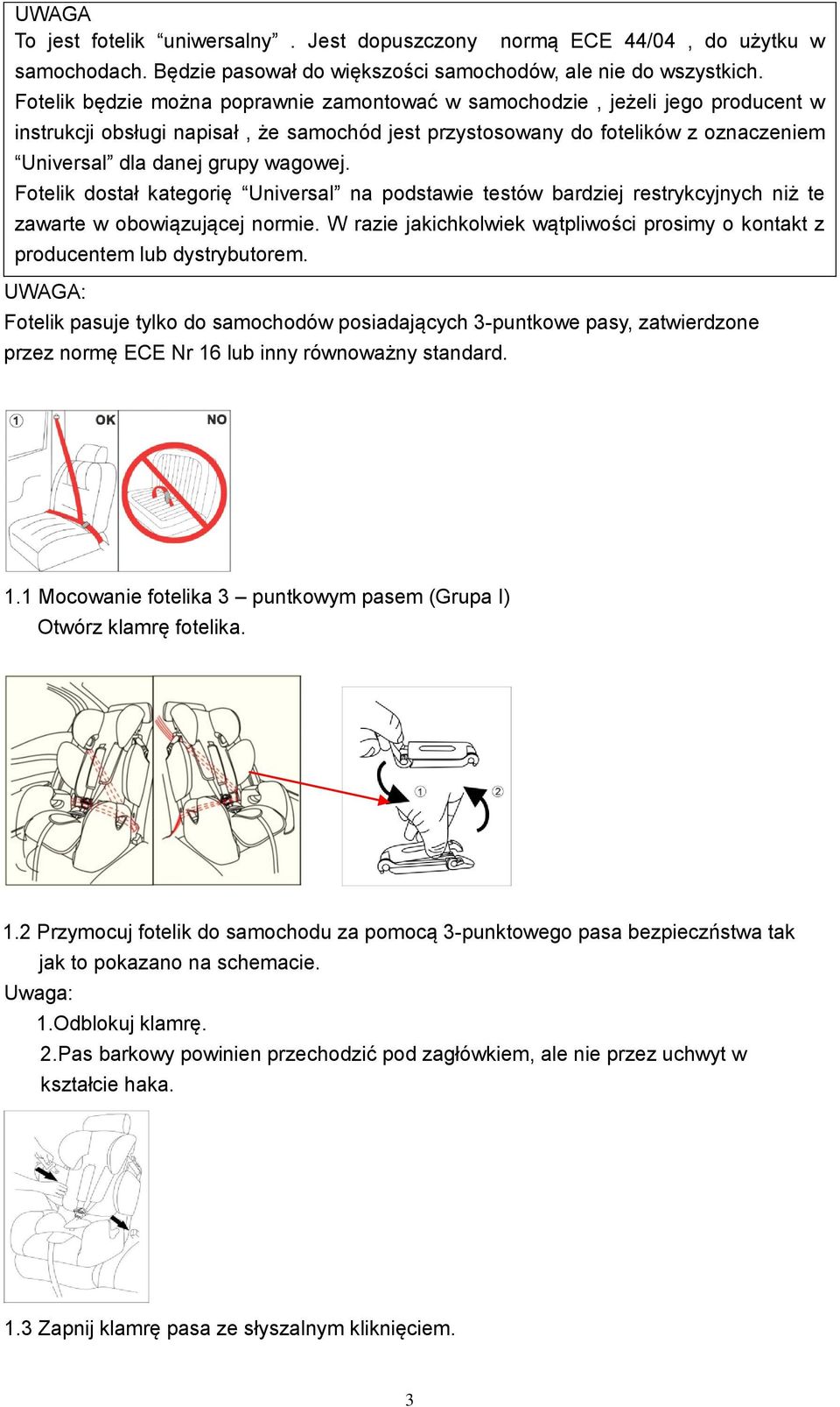 wagowej. Fotelik dostał kategorię Universal na podstawie testów bardziej restrykcyjnych niż te zawarte w obowiązującej normie.