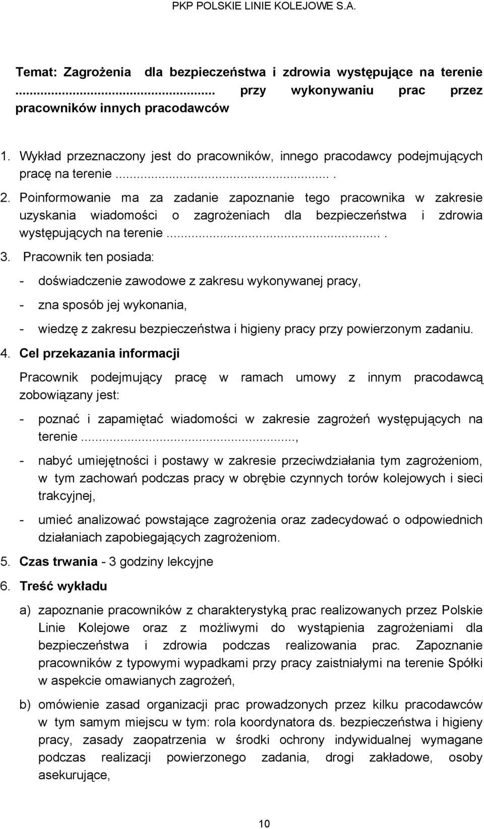 Poinformowanie ma za zadanie zapoznanie tego pracownika w zakresie uzyskania wiadomości o zagrożeniach dla bezpieczeństwa i zdrowia występujących na terenie.... 3.