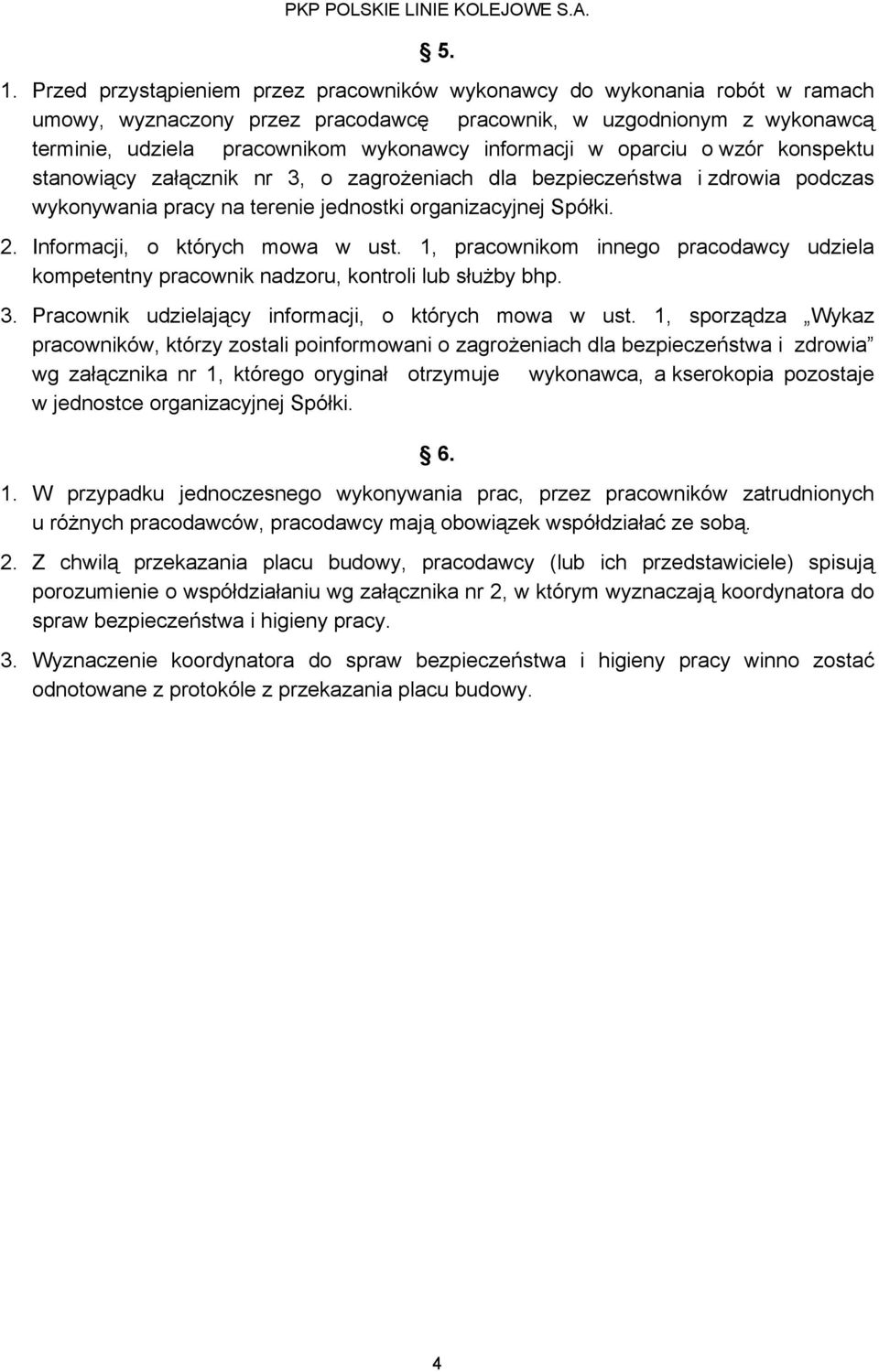 Informacji, o których mowa w ust. 1, pracownikom innego pracodawcy udziela kompetentny pracownik nadzoru, kontroli lub służby bhp. 3. Pracownik udzielający informacji, o których mowa w ust.