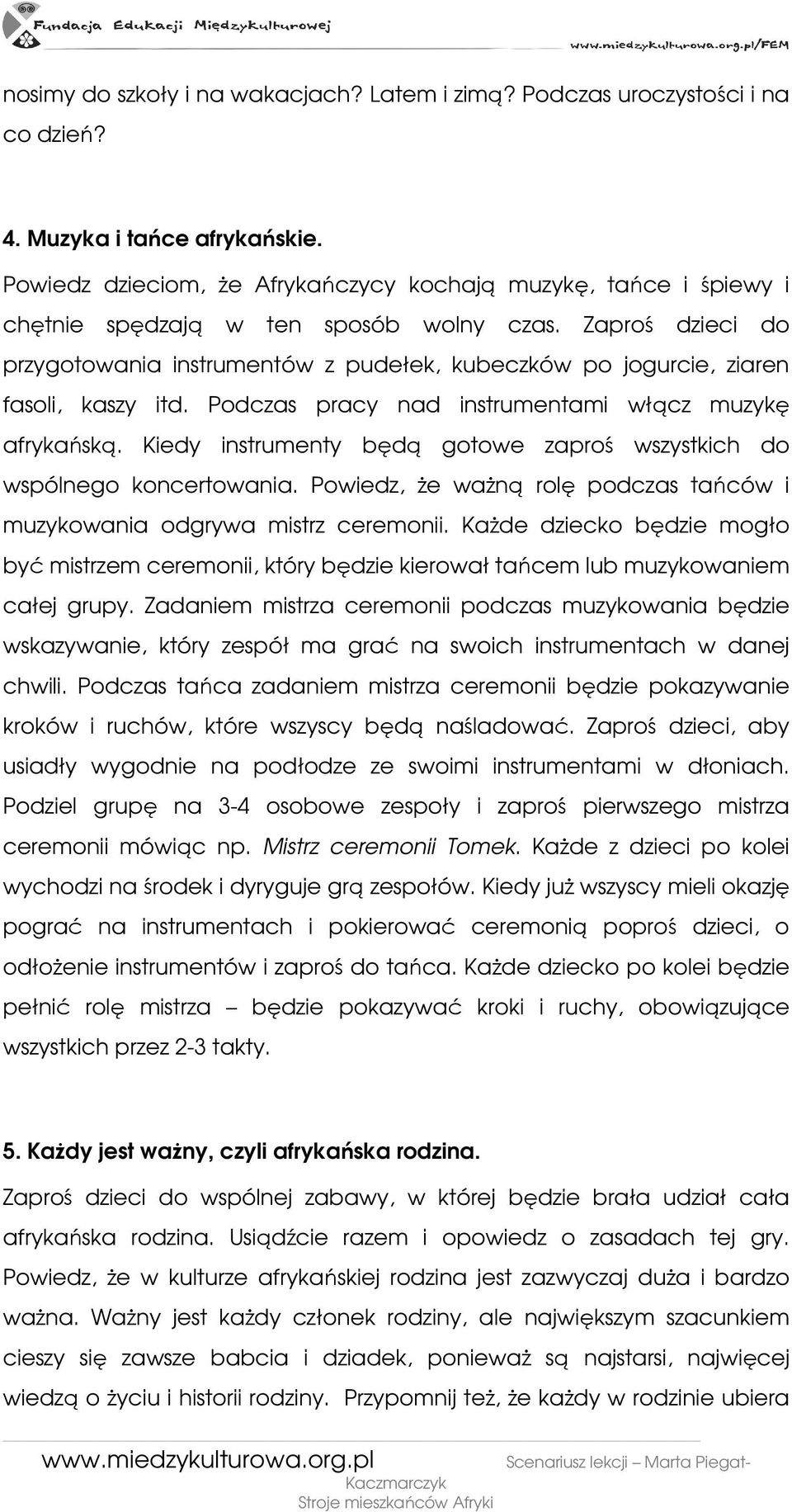 Zaproś dzieci do przygotowania instrumentów z pudełek, kubeczków po jogurcie, ziaren fasoli, kaszy itd. Podczas pracy nad instrumentami włącz muzykę afrykańską.