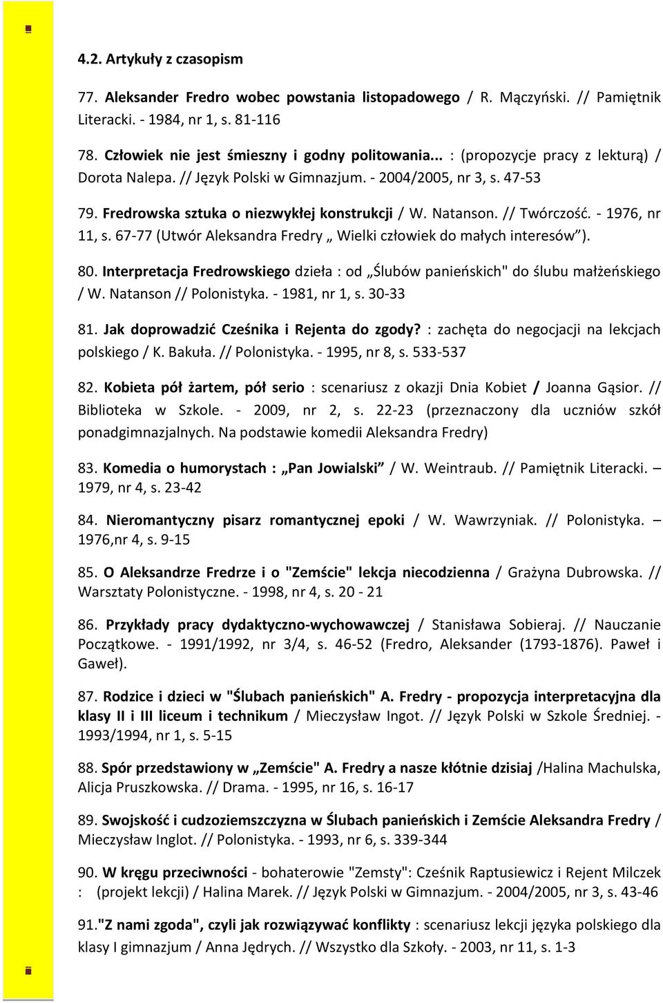 - 1976, nr 11, s. 67-77 (Utwór Aleksandra Fredry Wielki człowiek do małych interesów ). 80. Interpretacja Fredrowskiego dzieła : od Ślubów panieńskich" do ślubu małżeńskiego / W.