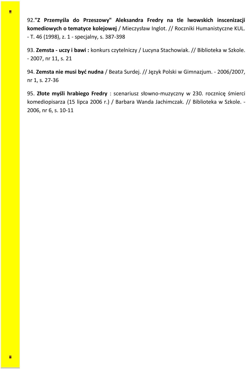 // Biblioteka w Szkole. - 2007, nr 11, s. 21 94. Zemsta nie musi być nudna / Beata Surdej. // Język Polski w Gimnazjum. - 2006/2007, nr 1, s. 27-36 95.