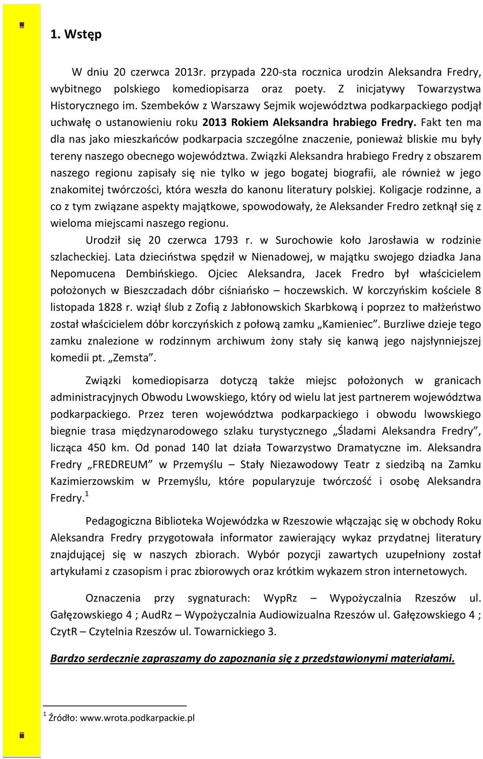 Fakt ten ma dla nas jako mieszkańców podkarpacia szczególne znaczenie, ponieważ bliskie mu były tereny naszego obecnego województwa.
