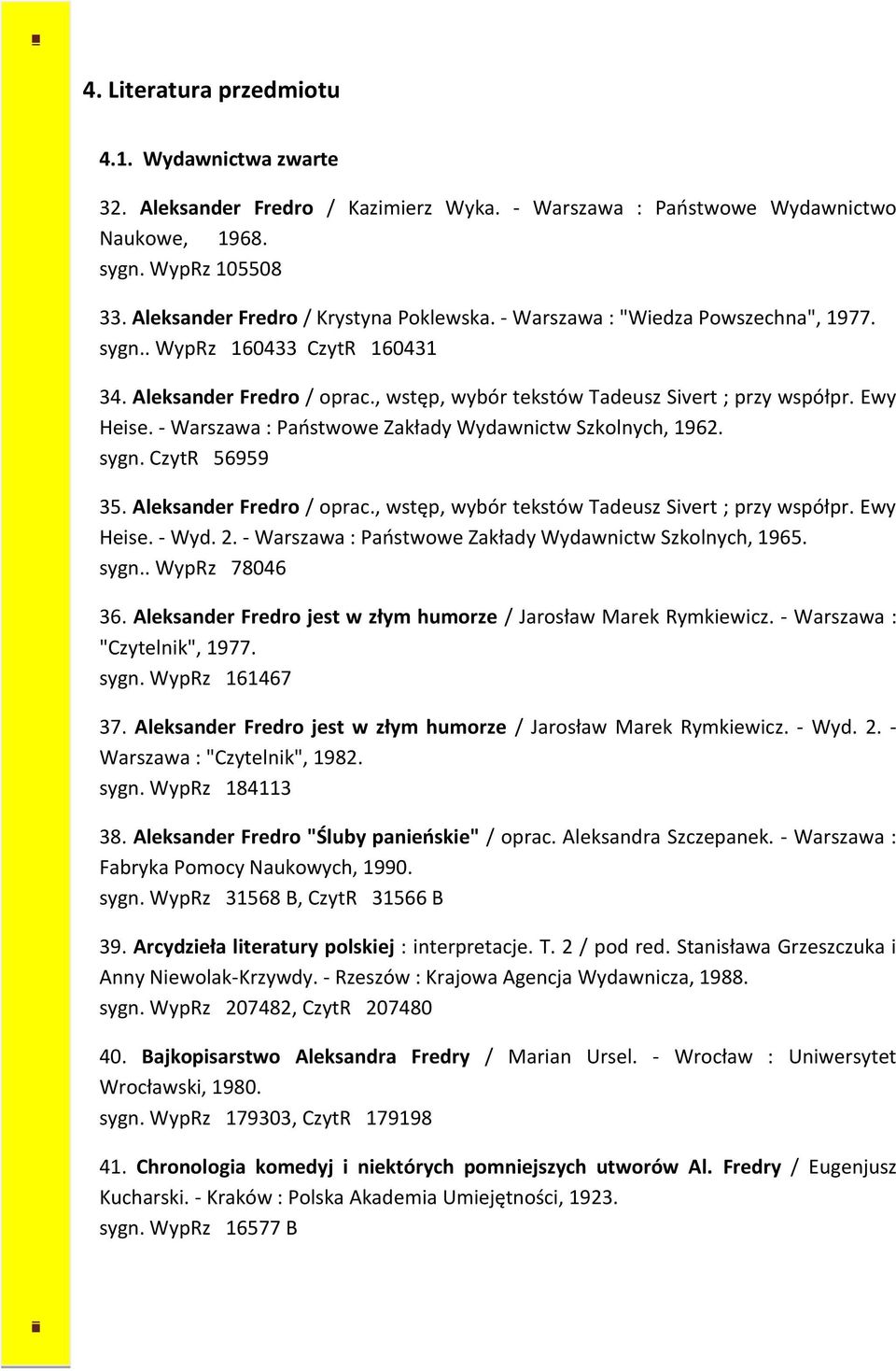 Ewy Heise. - Warszawa : Państwowe Zakłady Wydawnictw Szkolnych, 1962. sygn. CzytR 56959 35. Aleksander Fredro / oprac., wstęp, wybór tekstów Tadeusz Sivert ; przy współpr. Ewy Heise. - Wyd. 2.