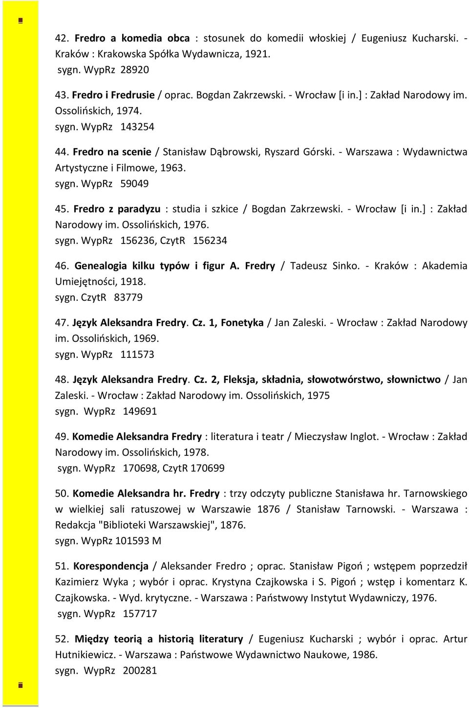 Fredro z paradyzu : studia i szkice / Bogdan Zakrzewski. - Wrocław [i in.] : Zakład Narodowy im. Ossolińskich, 1976. sygn. WypRz 156236, CzytR 156234 46. Genealogia kilku typów i figur A.