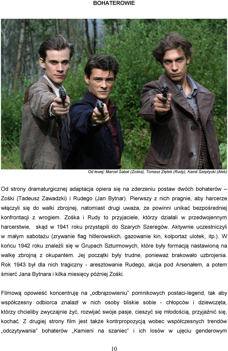 Zośka i Rudy to przyjaciele, którzy działali w przedwojennym harcerstwie, skąd w 1941 roku przystąpili do Szarych Szeregów.