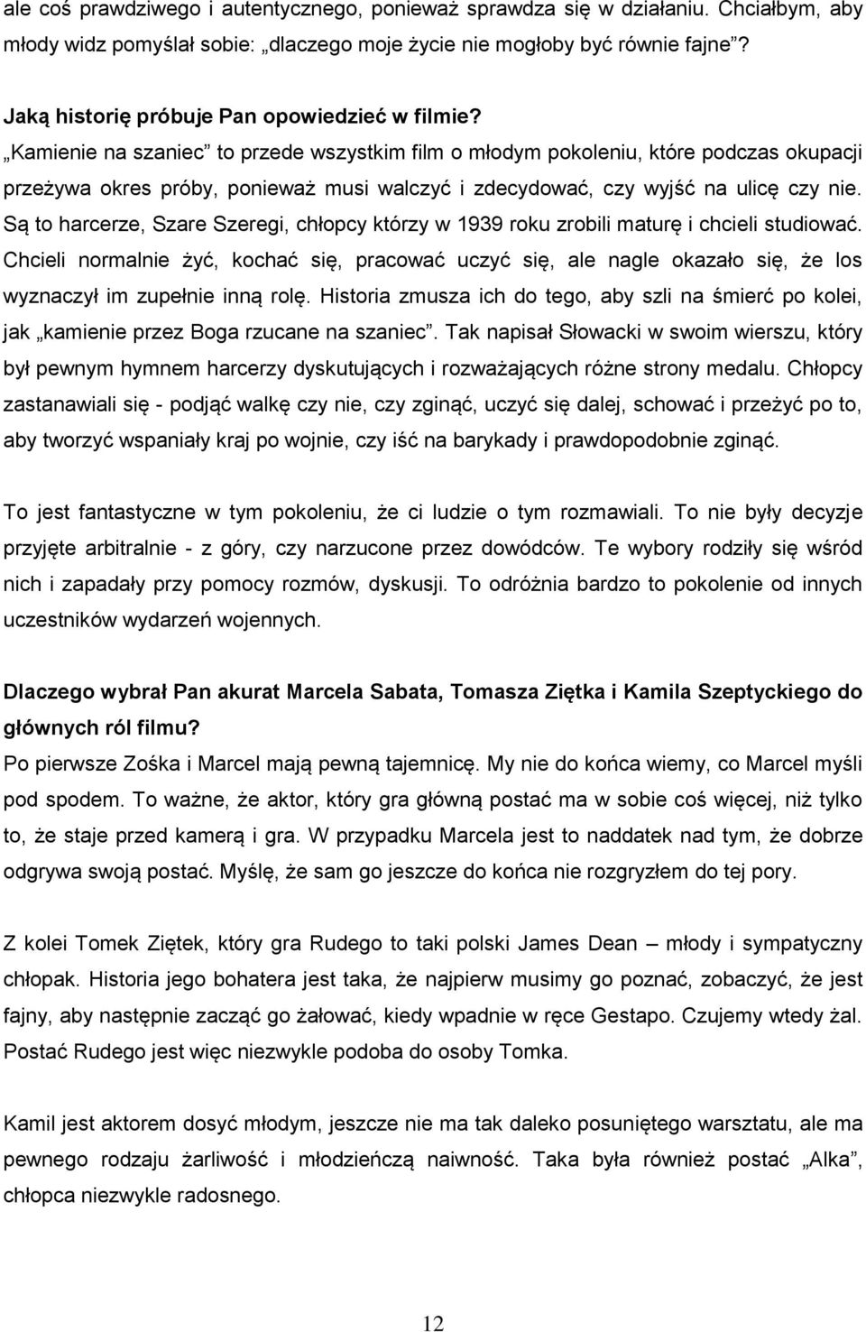 Kamienie na szaniec to przede wszystkim film o młodym pokoleniu, które podczas okupacji przeżywa okres próby, ponieważ musi walczyć i zdecydować, czy wyjść na ulicę czy nie.