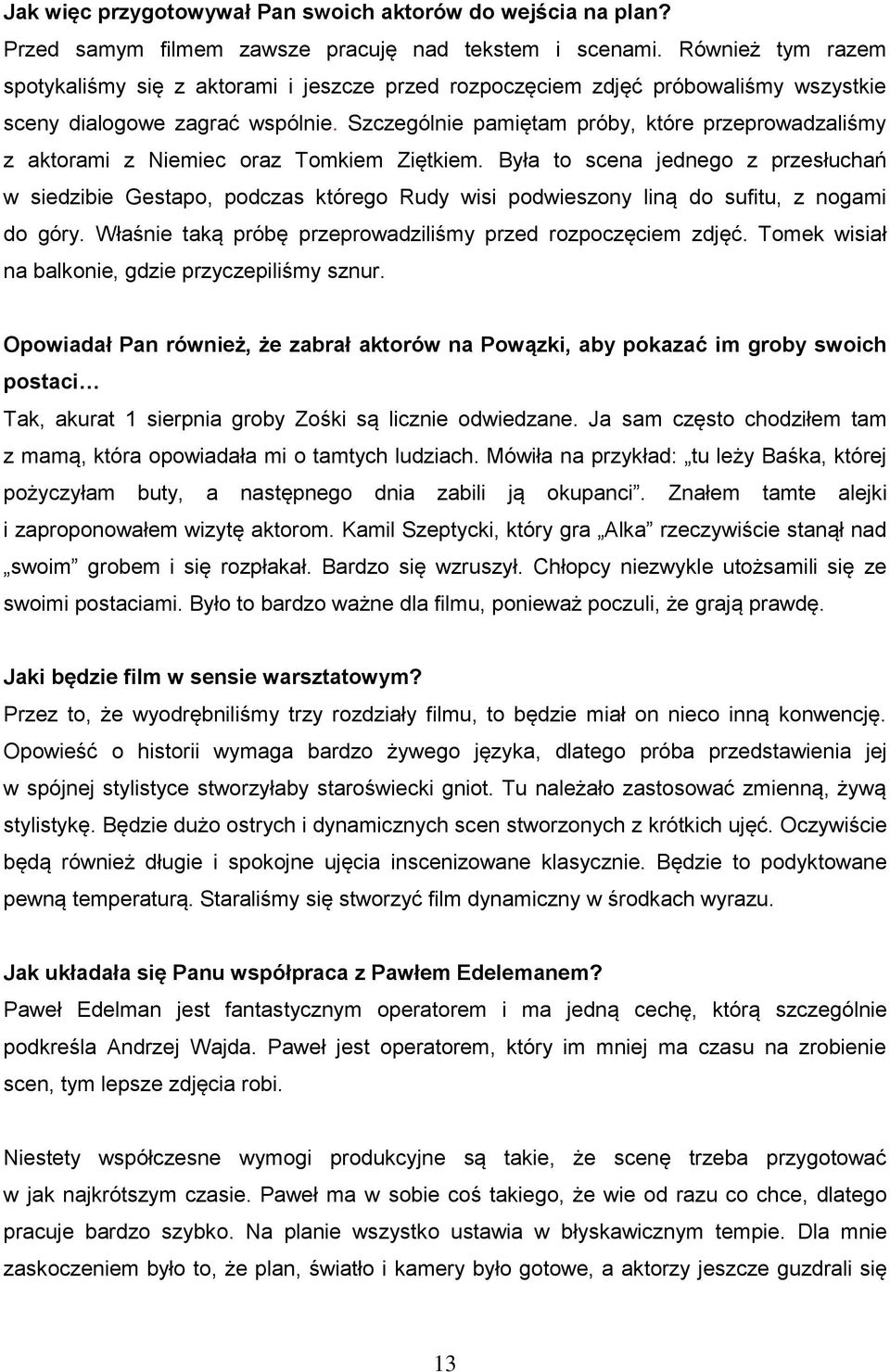Szczególnie pamiętam próby, które przeprowadzaliśmy z aktorami z Niemiec oraz Tomkiem Ziętkiem.