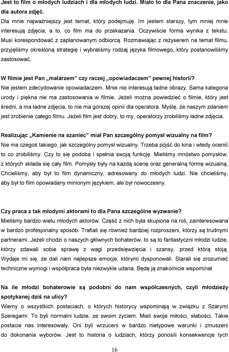 Rozmawiając z reżyserem na temat filmu, przyjęliśmy określoną strategię i wybraliśmy rodzaj języka filmowego, który postanowiliśmy zastosować.