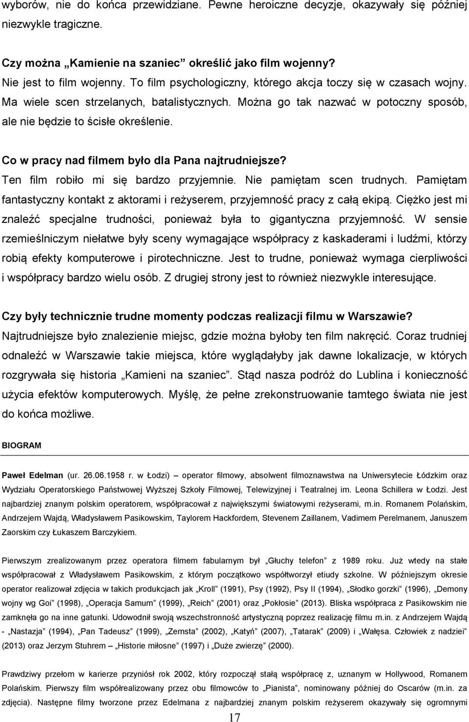 Co w pracy nad filmem było dla Pana najtrudniejsze? Ten film robiło mi się bardzo przyjemnie. Nie pamiętam scen trudnych.