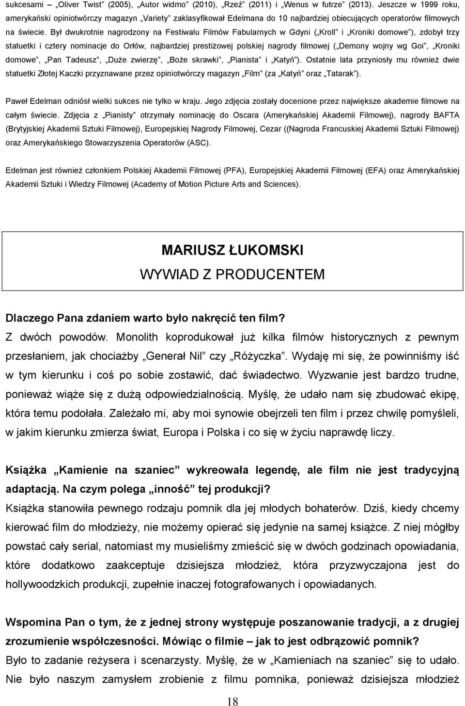 Był dwukrotnie nagrodzony na Festiwalu Filmów Fabularnych w Gdyni ( Kroll i Kroniki domowe ), zdobył trzy statuetki i cztery nominacje do Orłów, najbardziej prestiżowej polskiej nagrody filmowej (