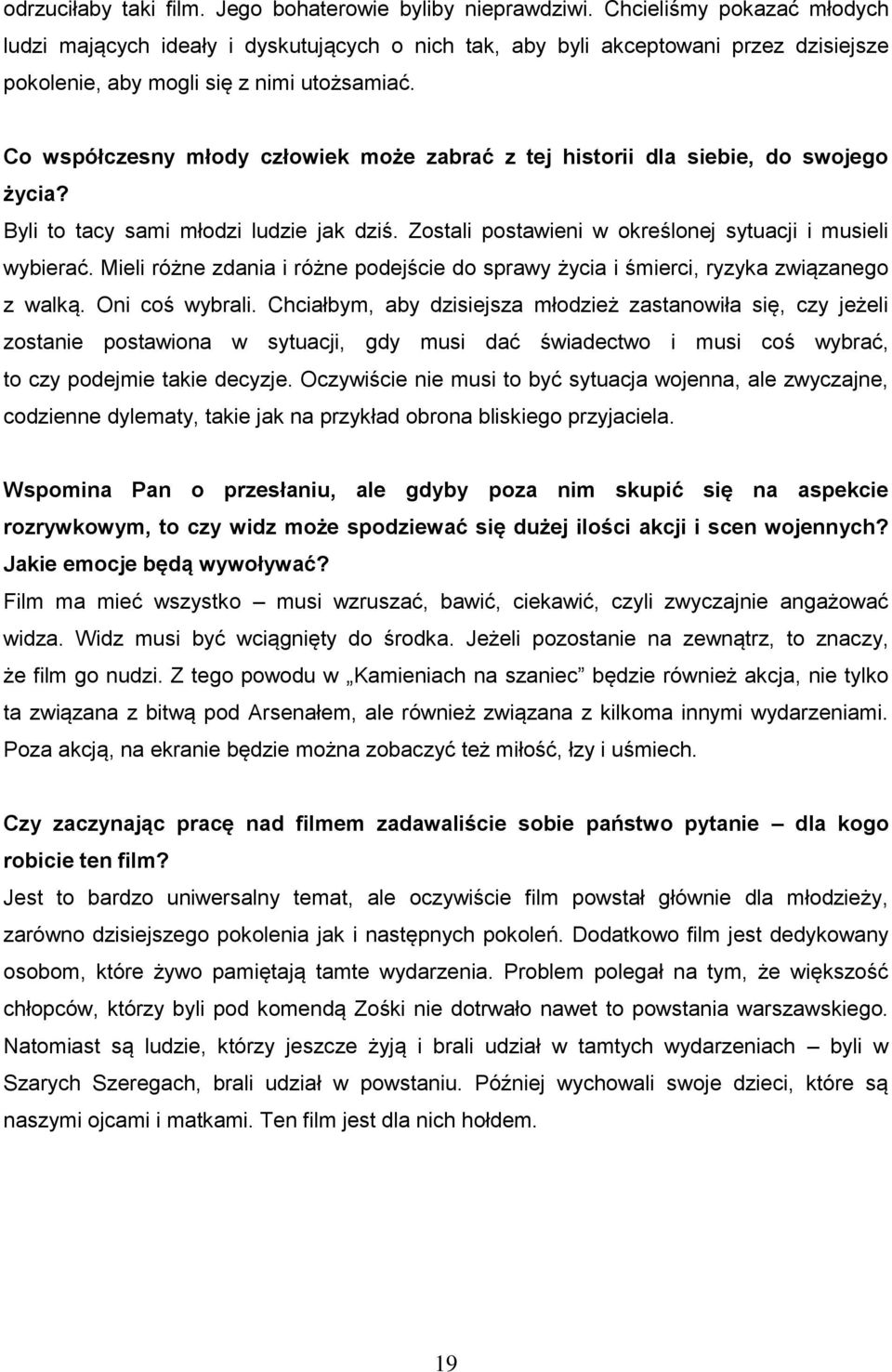 Co współczesny młody człowiek może zabrać z tej historii dla siebie, do swojego życia? Byli to tacy sami młodzi ludzie jak dziś. Zostali postawieni w określonej sytuacji i musieli wybierać.