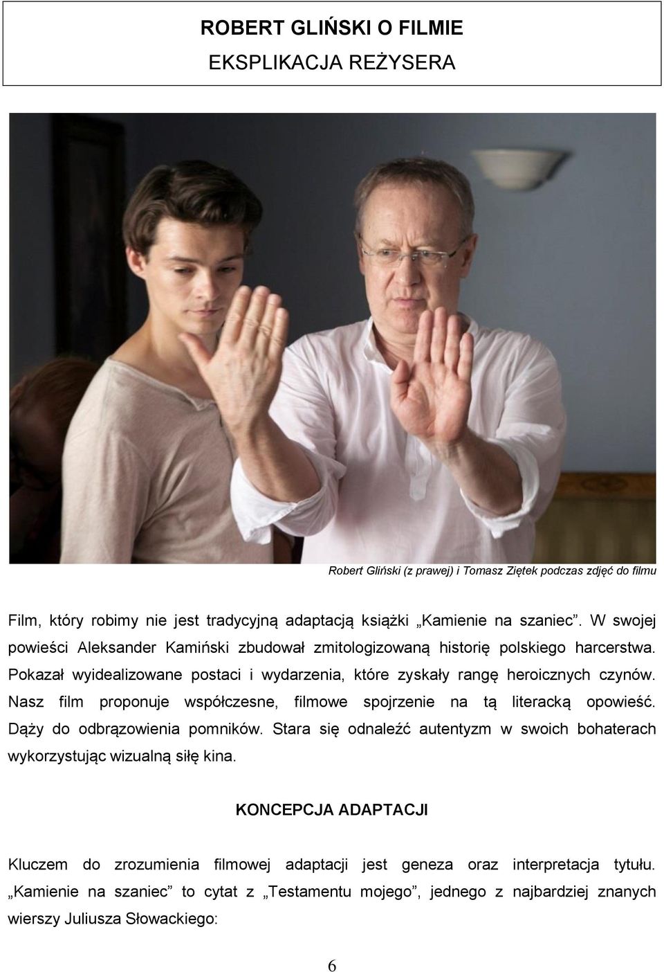 Nasz film proponuje współczesne, filmowe spojrzenie na tą literacką opowieść. Dąży do odbrązowienia pomników. Stara się odnaleźć autentyzm w swoich bohaterach wykorzystując wizualną siłę kina.