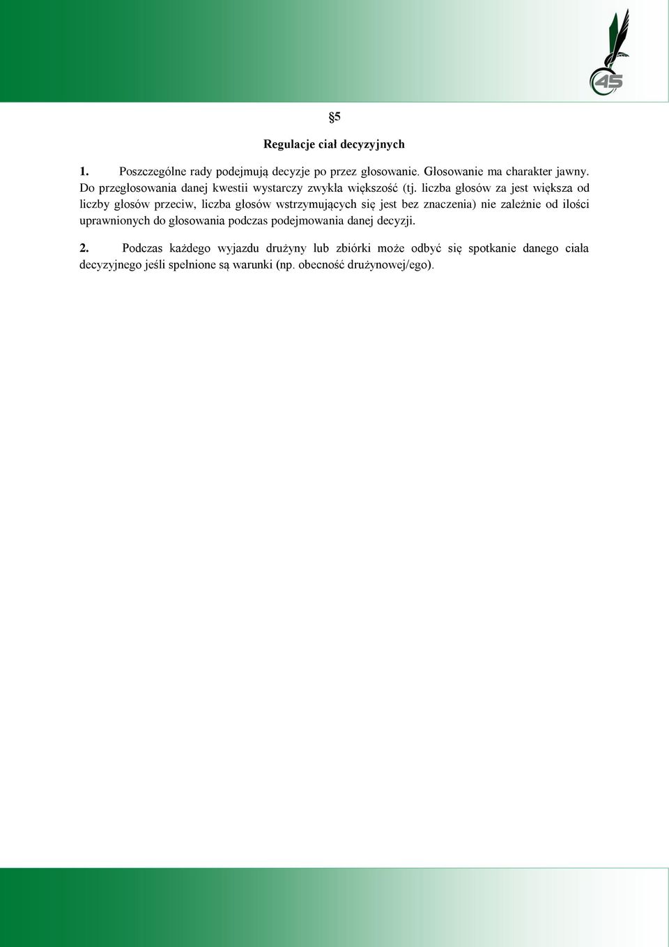 liczba głosów za jest większa od liczby głosów przeciw, liczba głosów wstrzymujących się jest bez znaczenia) nie zależnie od ilości