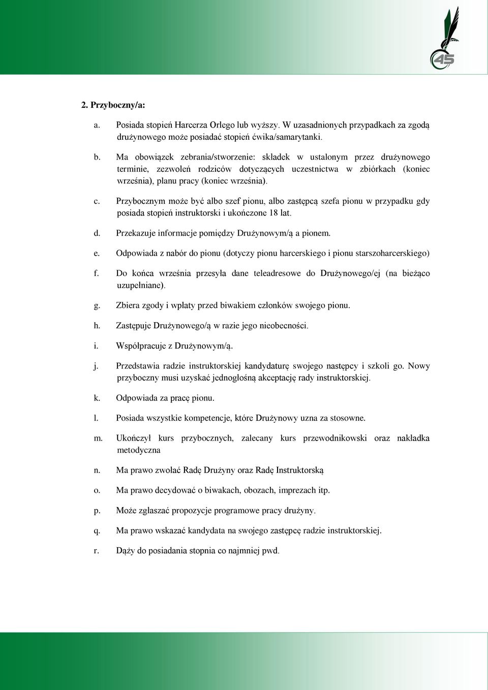 Przybocznym może być albo szef pionu, albo zastępcą szefa pionu w przypadku gdy posiada stopień instruktorski i ukończone 18 lat. d. Przekazuje informacje pomiędzy Drużynowym/ą a pionem. e.