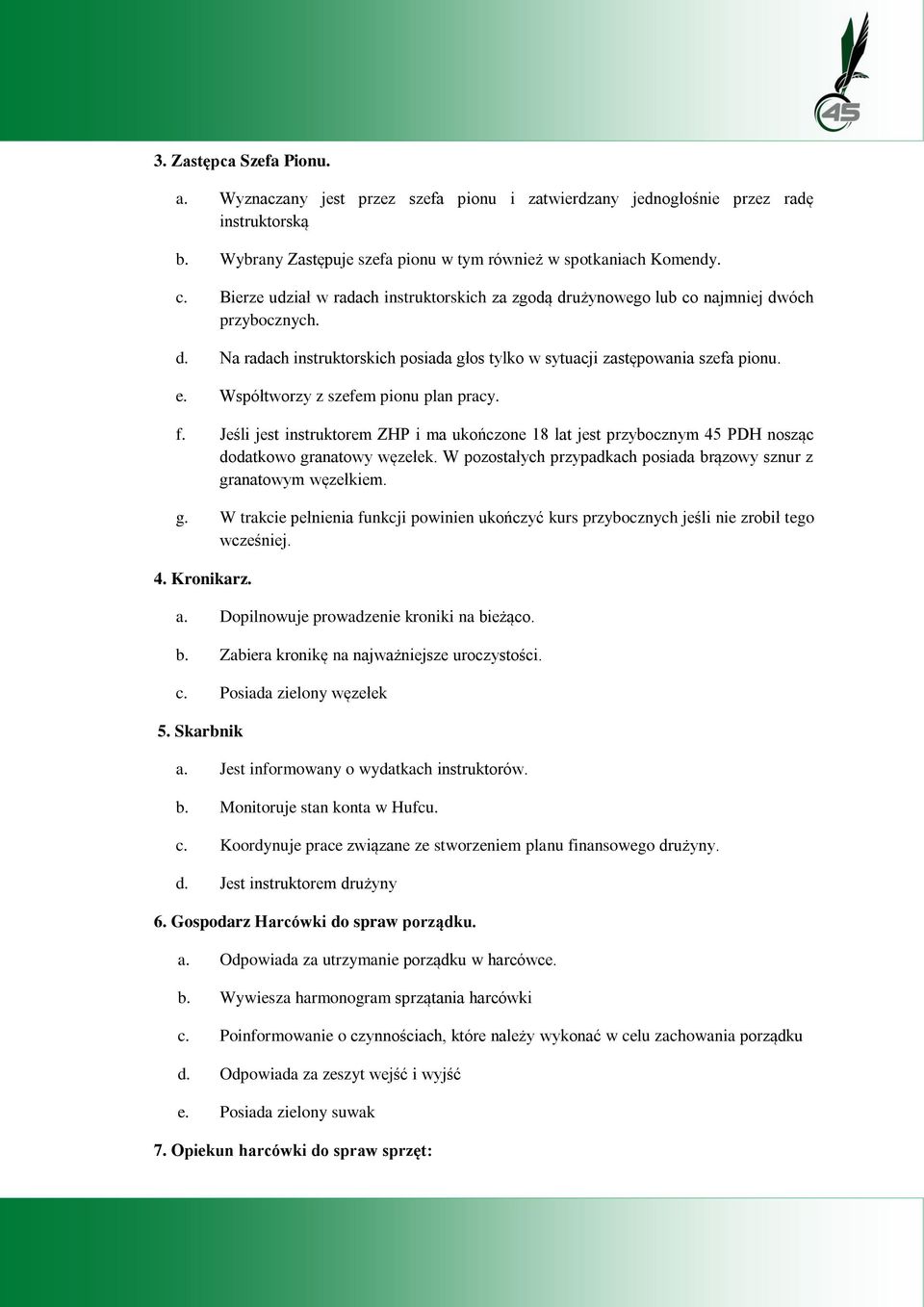 Współtworzy z szefem pionu plan pracy. f. Jeśli jest instruktorem ZHP i ma ukończone 18 lat jest przybocznym 45 PDH nosząc dodatkowo granatowy węzełek.