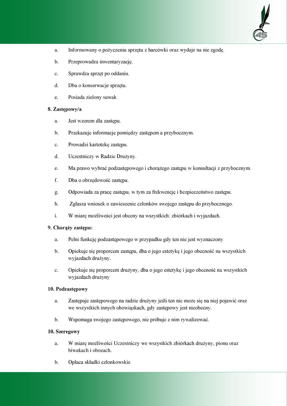Ma prawo wybrać podzastępowego i chorążego zastępu w konsultacji z przybocznym. f. Dba o obrzędowość zastępu. g. Odpowiada za pracę zastępu, w tym za frekwencję i bezpieczeństwo zastępu. h.