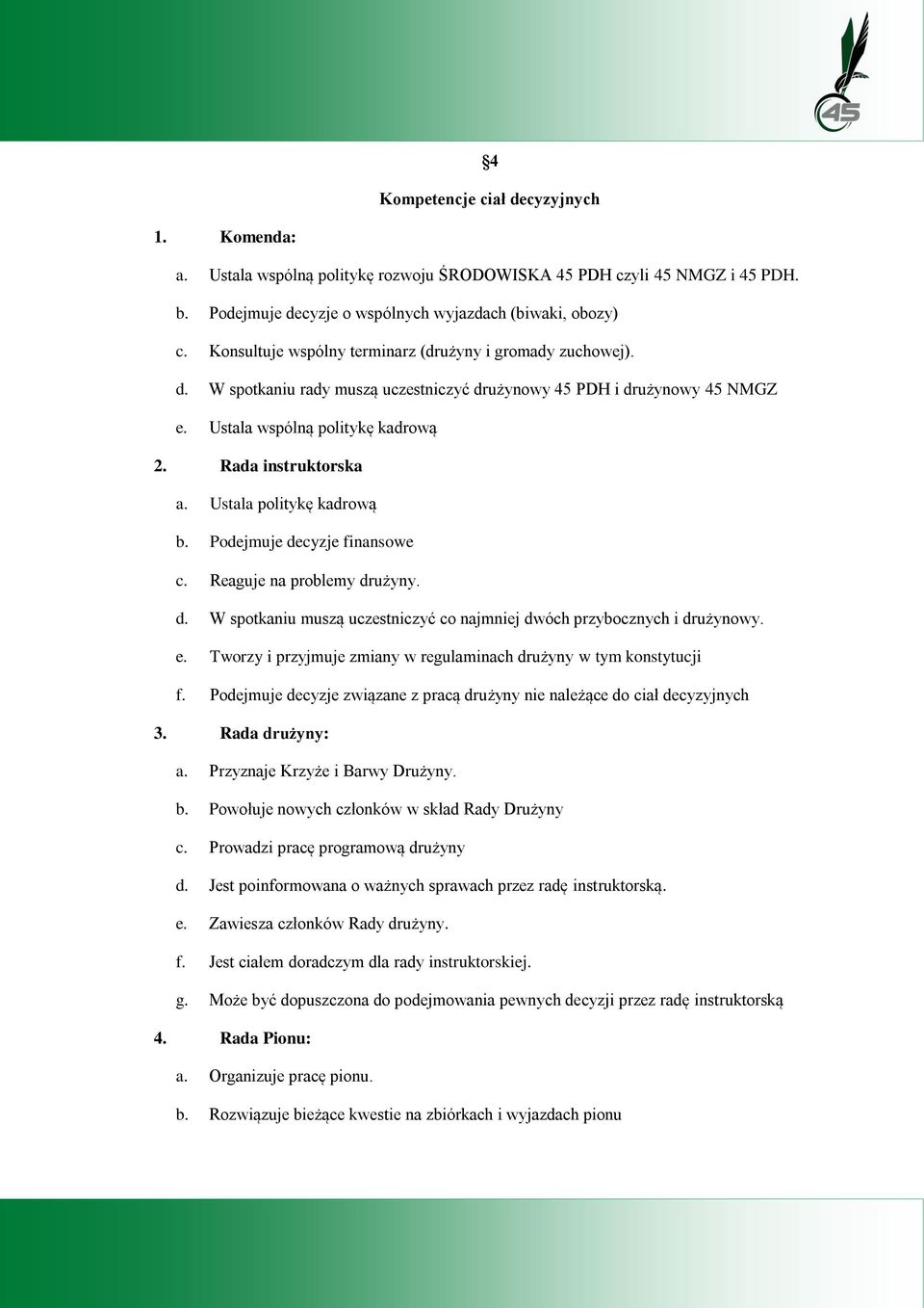Ustala politykę kadrową b. Podejmuje decyzje finansowe c. Reaguje na problemy drużyny. d. W spotkaniu muszą uczestniczyć co najmniej dwóch przybocznych i drużynowy. e.