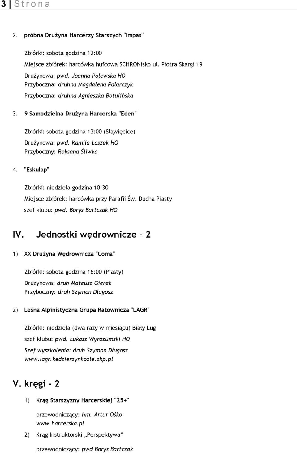 Kamila Łaszek HO Przyboczny: Roksana Śliwka 4. "Eskulap" Zbiórki: niedziela godzina 10:30 Miejsce zbiórek: harcówka przy Parafii Św. Ducha Piasty szef klubu: pwd. Borys Bartczak HO IV.