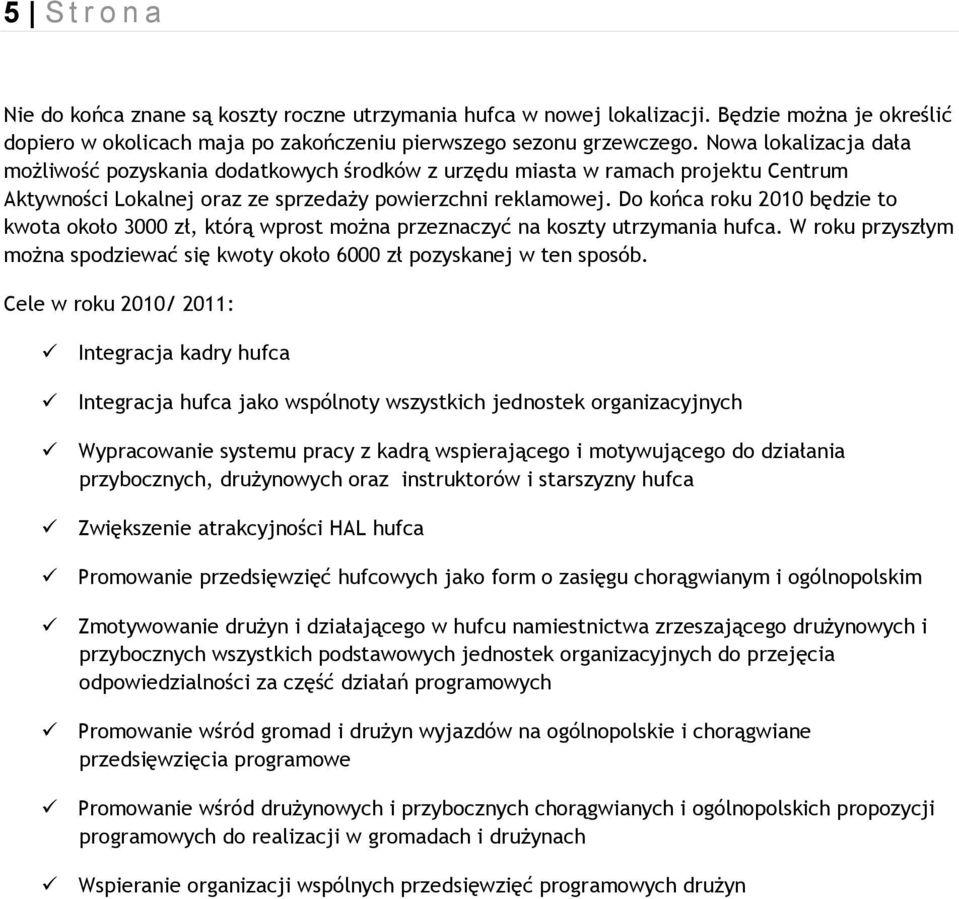 Do końca roku 2010 będzie to kwota około 3000 zł, którą wprost można przeznaczyć na koszty utrzymania hufca. W roku przyszłym można spodziewać się kwoty około 6000 zł pozyskanej w ten sposób.