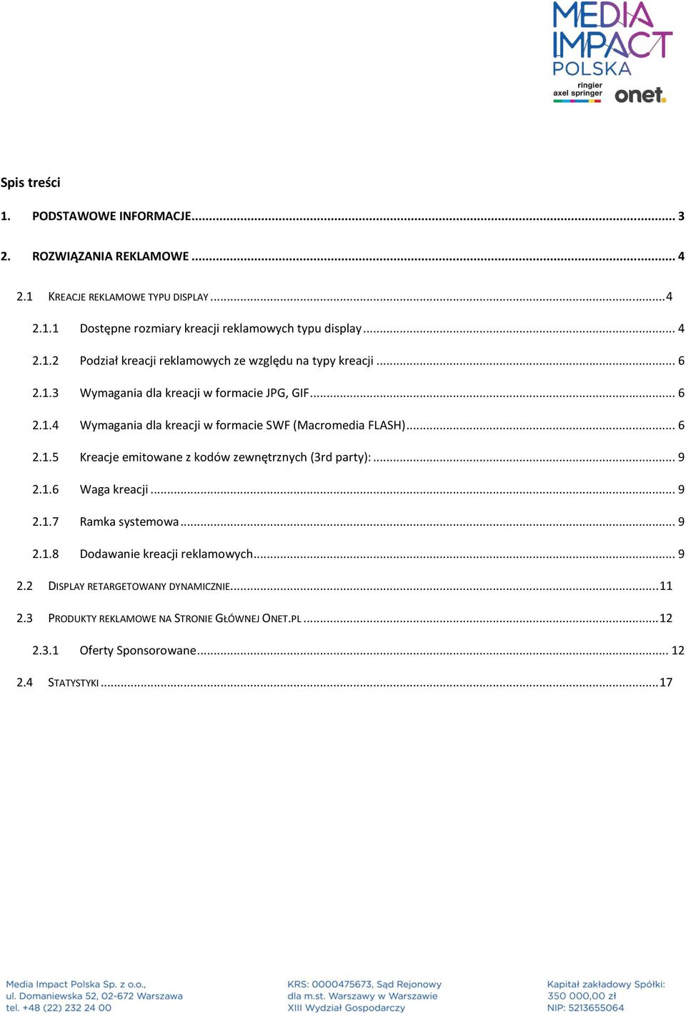 .. 6 2.1.5 Kreacje emitowane z kodów zewnętrznych (3rd party):... 9 2.1.6 Waga kreacji... 9 2.1.7 Ramka systemowa... 9 2.1.8 Dodawanie kreacji reklamowych... 9 2.2 DISPLAY RETARGETOWANY DYNAMICZNIE.