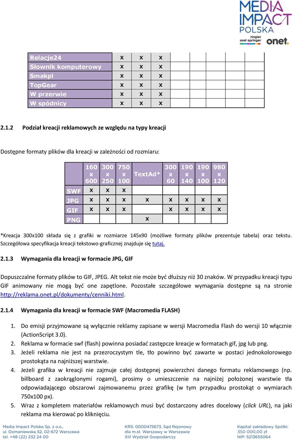 *Kreacja 300100 składa się z grafiki w rozmiarze 14590 (możliwe formaty plików prezentuje tabela) oraz tekstu. Szczegółowa specyfikacja kreacji tekstowo-graficznej znajduje się tutaj. 2.1.3 Wymagania dla kreacji w formacie JPG, GIF Dopuszczalne formaty plików to GIF, JPEG.