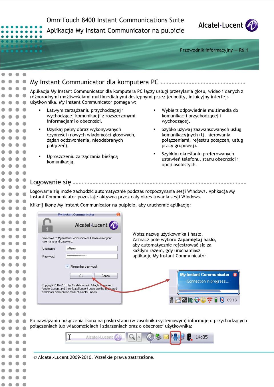 przez jednolity, intuicyjny interfejs uŝytkownika. My Instant Communicator pomaga w: Łatwym zarządzaniu przychodzącej i wychodzącej komunikacji z rozszerzonymi informacjami o obecności.