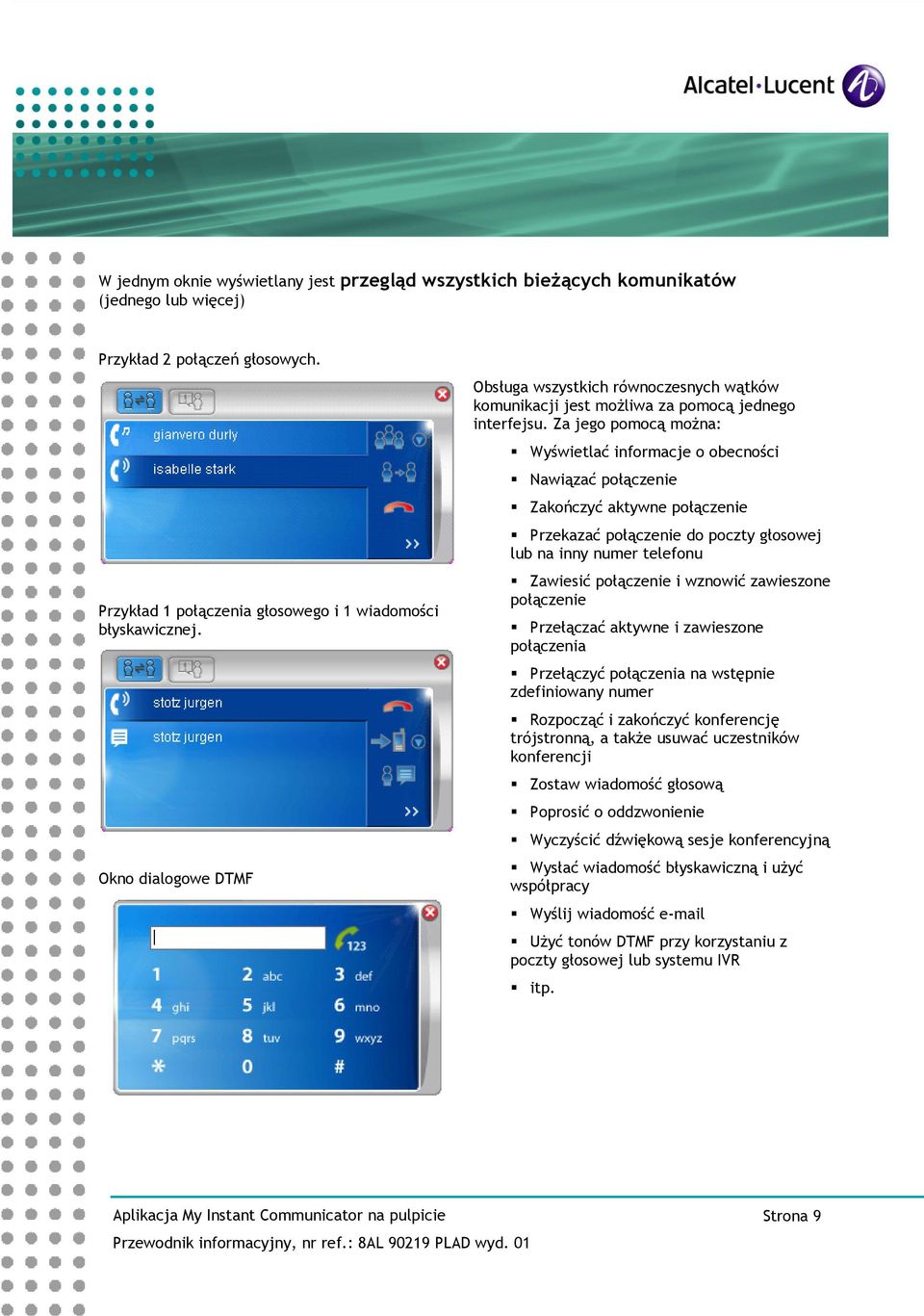 Za jego pomocą moŝna: Wyświetlać informacje o obecności Nawiązać połączenie Zakończyć aktywne połączenie Przekazać połączenie do poczty głosowej lub na inny numer telefonu Zawiesić połączenie i