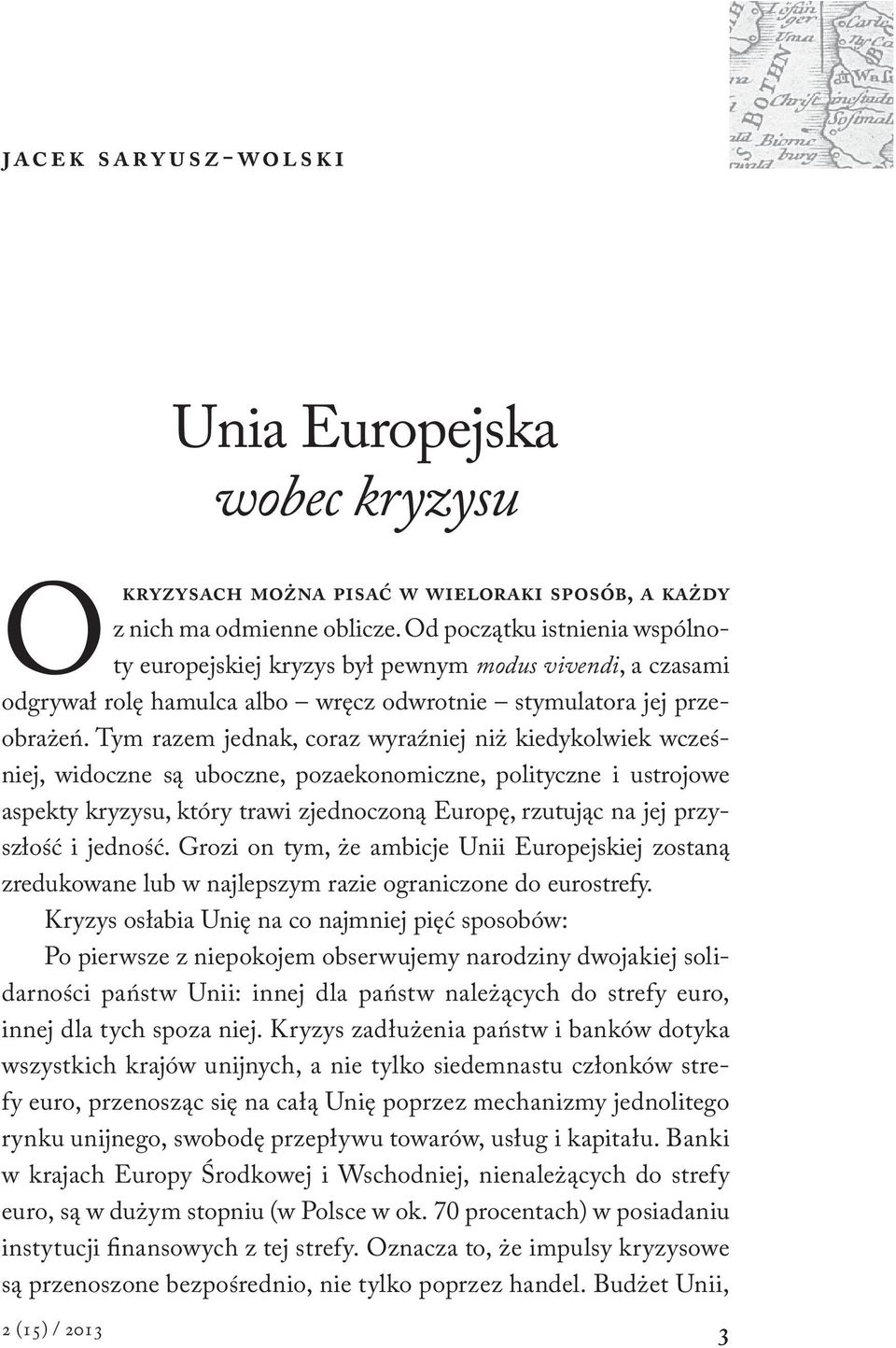 Tym razem jednak, coraz wyraźniej niż kiedykolwiek wcześniej, widoczne są uboczne, pozaekonomiczne, polityczne i ustrojowe aspekty kryzysu, który trawi zjednoczoną Europę, rzutując na jej przyszłość