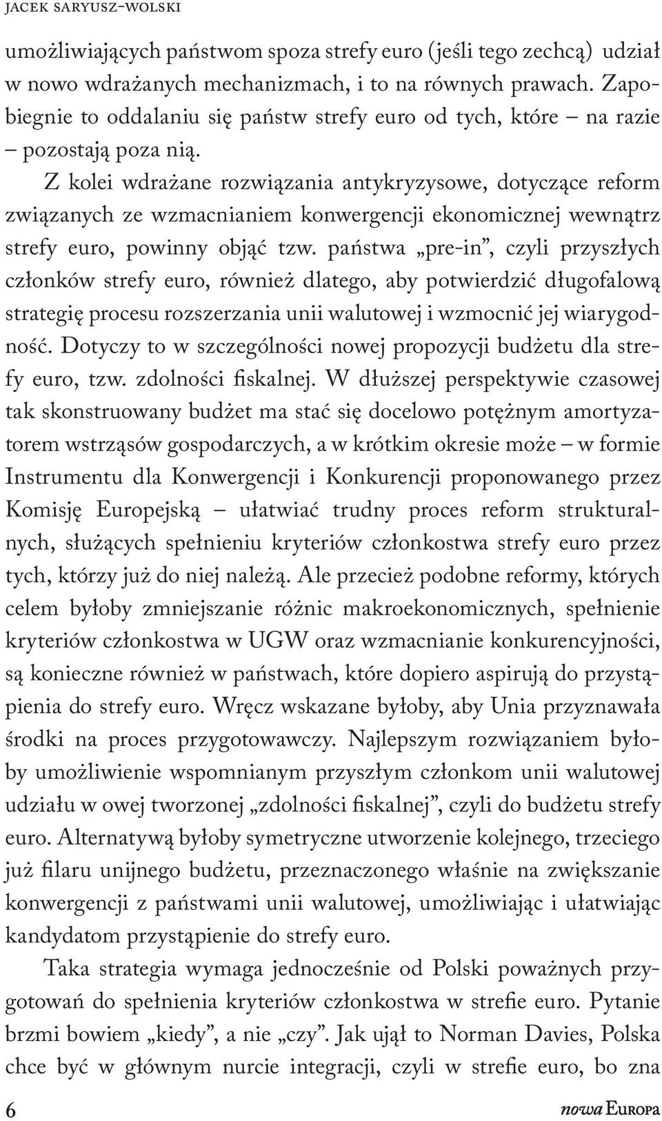 Z kolei wdrażane rozwiązania antykryzysowe, dotyczące reform związanych ze wzmacnianiem konwergencji ekonomicznej wewnątrz strefy euro, powinny objąć tzw.