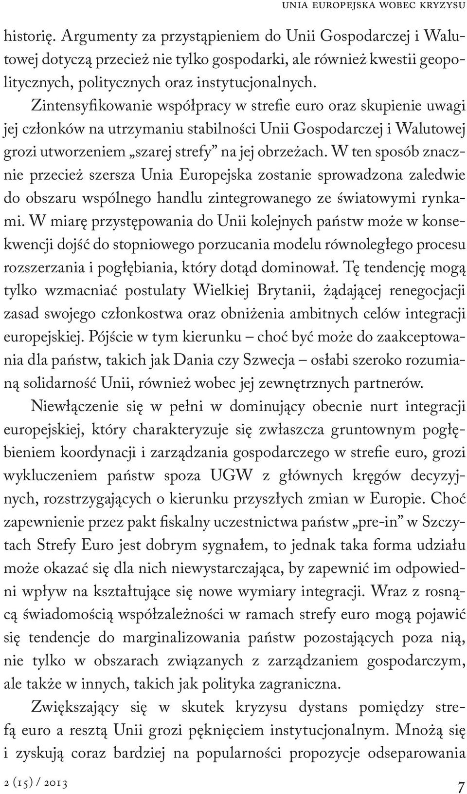 Zintensyfikowanie współpracy w strefie euro oraz skupienie uwagi jej członków na utrzymaniu stabilności Unii Gospodarczej i Walutowej grozi utworzeniem szarej strefy na jej obrzeżach.