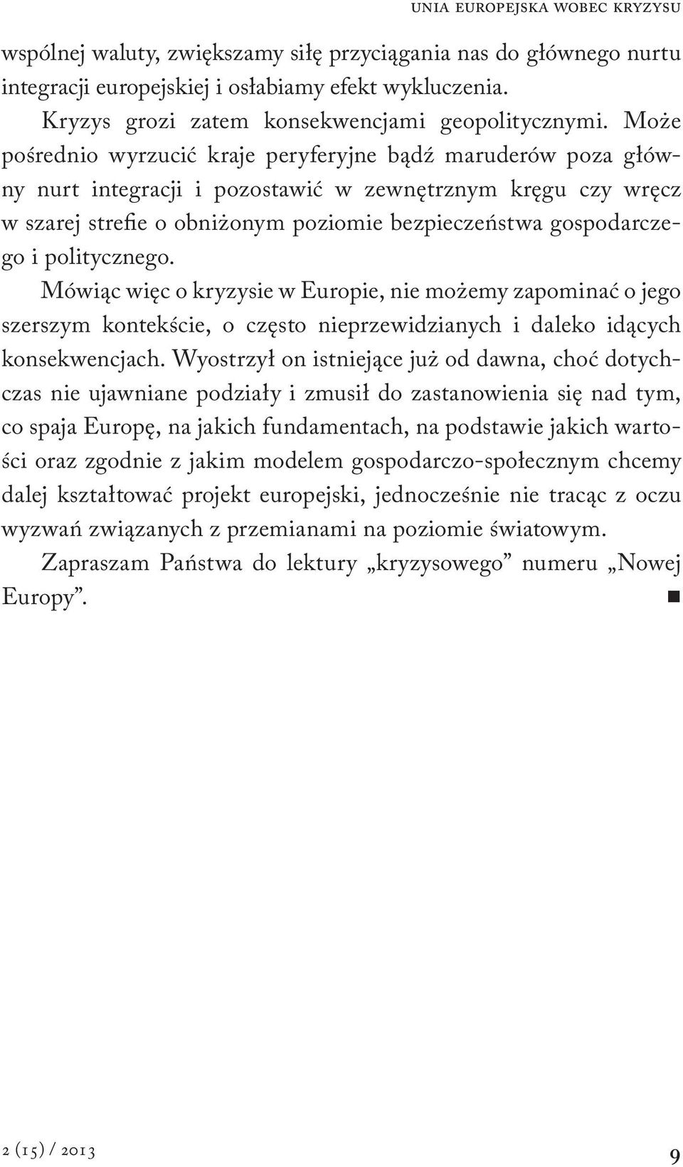 Może pośrednio wyrzucić kraje peryferyjne bądź maruderów poza główny nurt integracji i pozostawić w zewnętrznym kręgu czy wręcz w szarej strefie o obniżonym poziomie bezpieczeństwa gospodarczego i