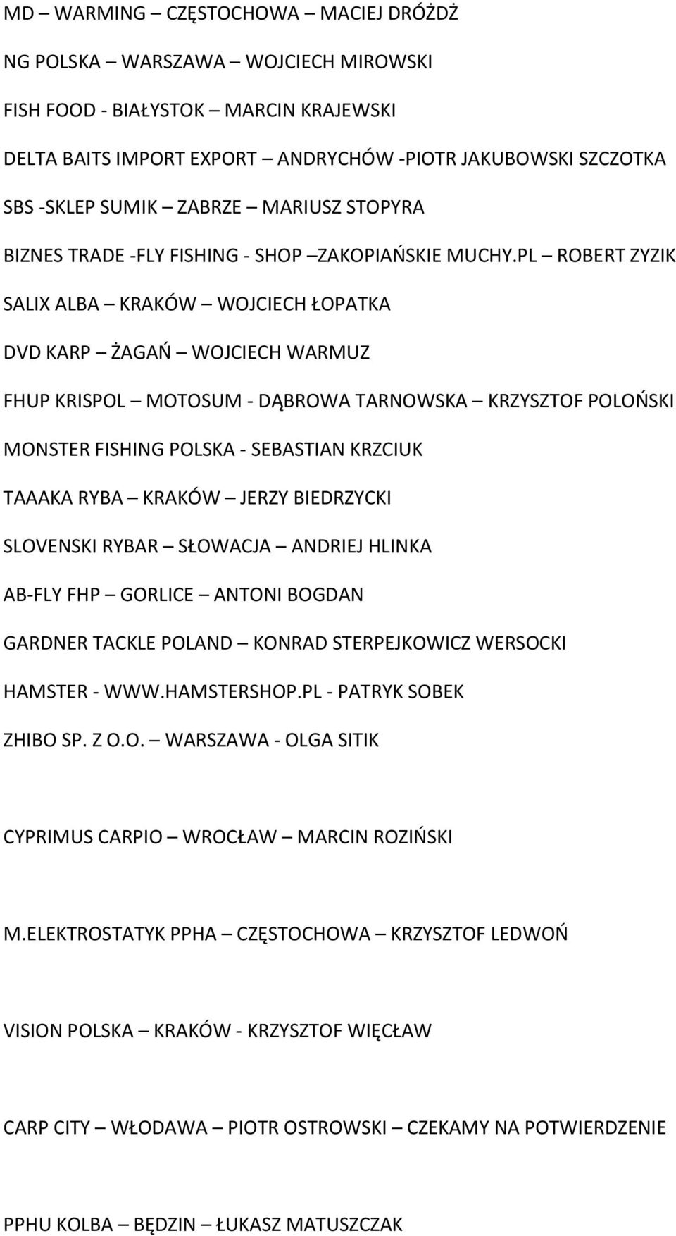 PL ROBERT ZYZIK SALIX ALBA KRAKÓW WOJCIECH ŁOPATKA DVD KARP ŻAGAŃ WOJCIECH WARMUZ FHUP KRISPOL MOTOSUM - DĄBROWA TARNOWSKA KRZYSZTOF POLOŃSKI MONSTER FISHING POLSKA - SEBASTIAN KRZCIUK TAAAKA RYBA