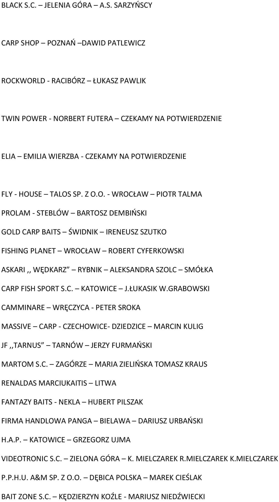 SARZYŃSCY CARP SHOP POZNAŃ DAWID PATLEWICZ ROCKWORLD - RACIBÓRZ ŁUKASZ PAWLIK TWIN POWER - NORBERT FUTERA CZEKAMY NA POTWIERDZENIE ELIA EMILIA WIERZBA - CZEKAMY NA POTWIERDZENIE FLY - HOUSE TALOS SP.