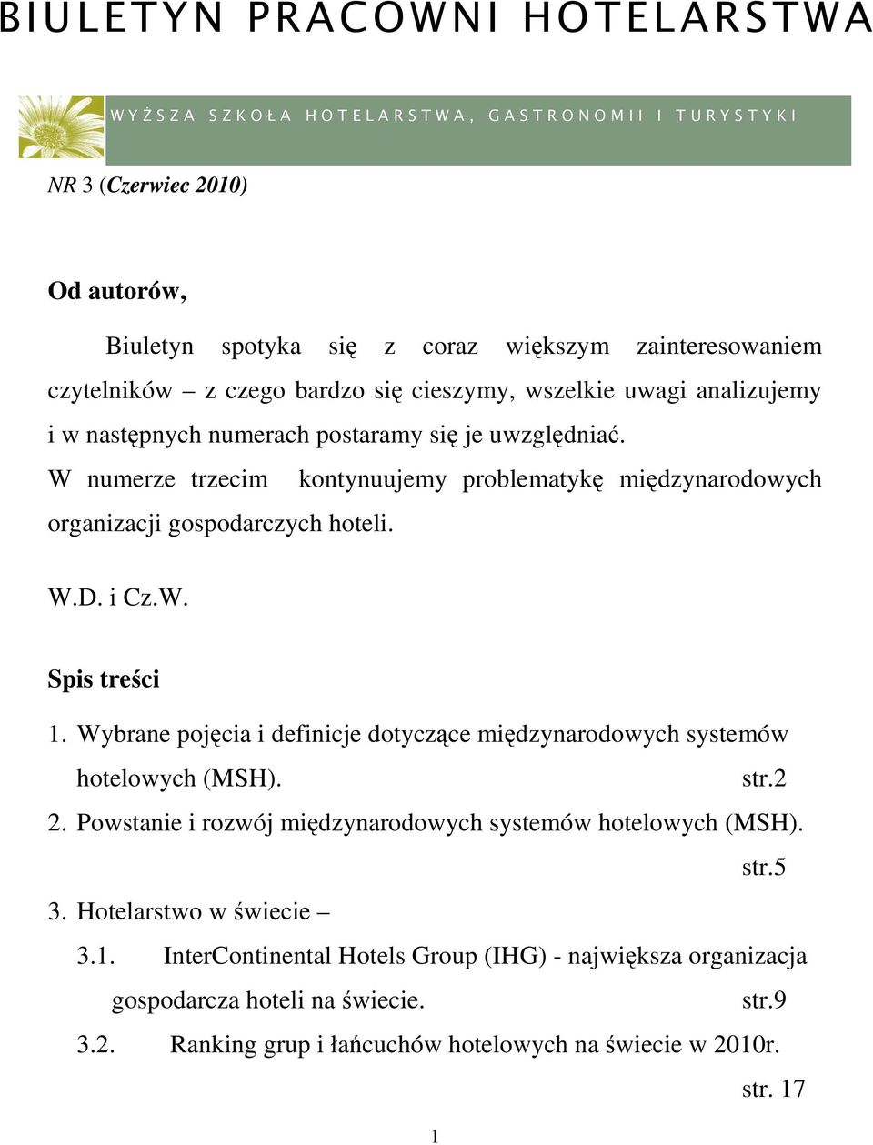 W numerze trzecim kontynuujemy problematykę międzynarodowych organizacji gospodarczych hoteli. W.D. i Cz.W. Spis treści 1.
