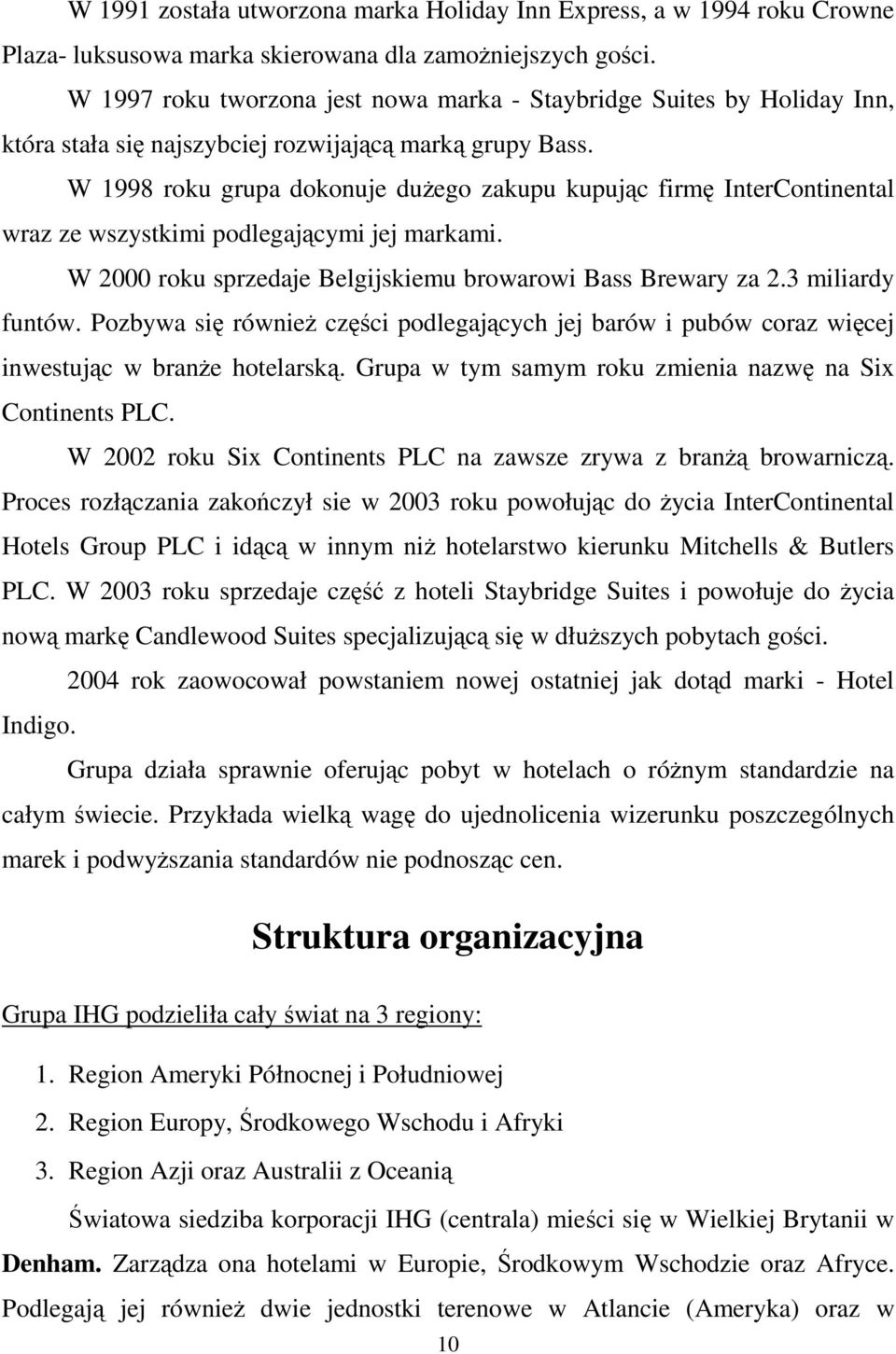 W 1998 roku grupa dokonuje duŝego zakupu kupując firmę InterContinental wraz ze wszystkimi podlegającymi jej markami. W 2000 roku sprzedaje Belgijskiemu browarowi Bass Brewary za 2.3 miliardy funtów.