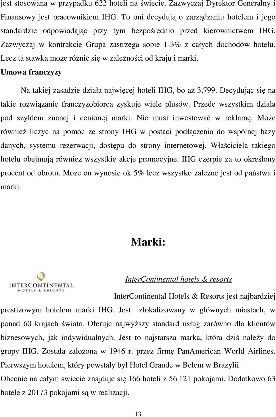 Lecz ta stawka moŝe róŝnić się w zaleŝności od kraju i marki. Umowa franczyzy Na takiej zasadzie działa najwięcej hoteli IHG, bo aŝ 3,799.