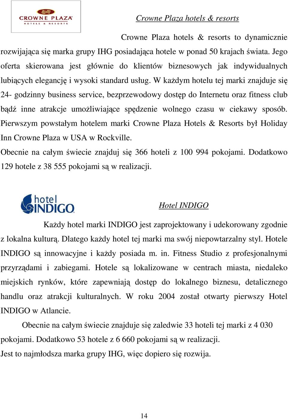 W kaŝdym hotelu tej marki znajduje się 24- godzinny business service, bezprzewodowy dostęp do Internetu oraz fitness club bądź inne atrakcje umoŝliwiające spędzenie wolnego czasu w ciekawy sposób.