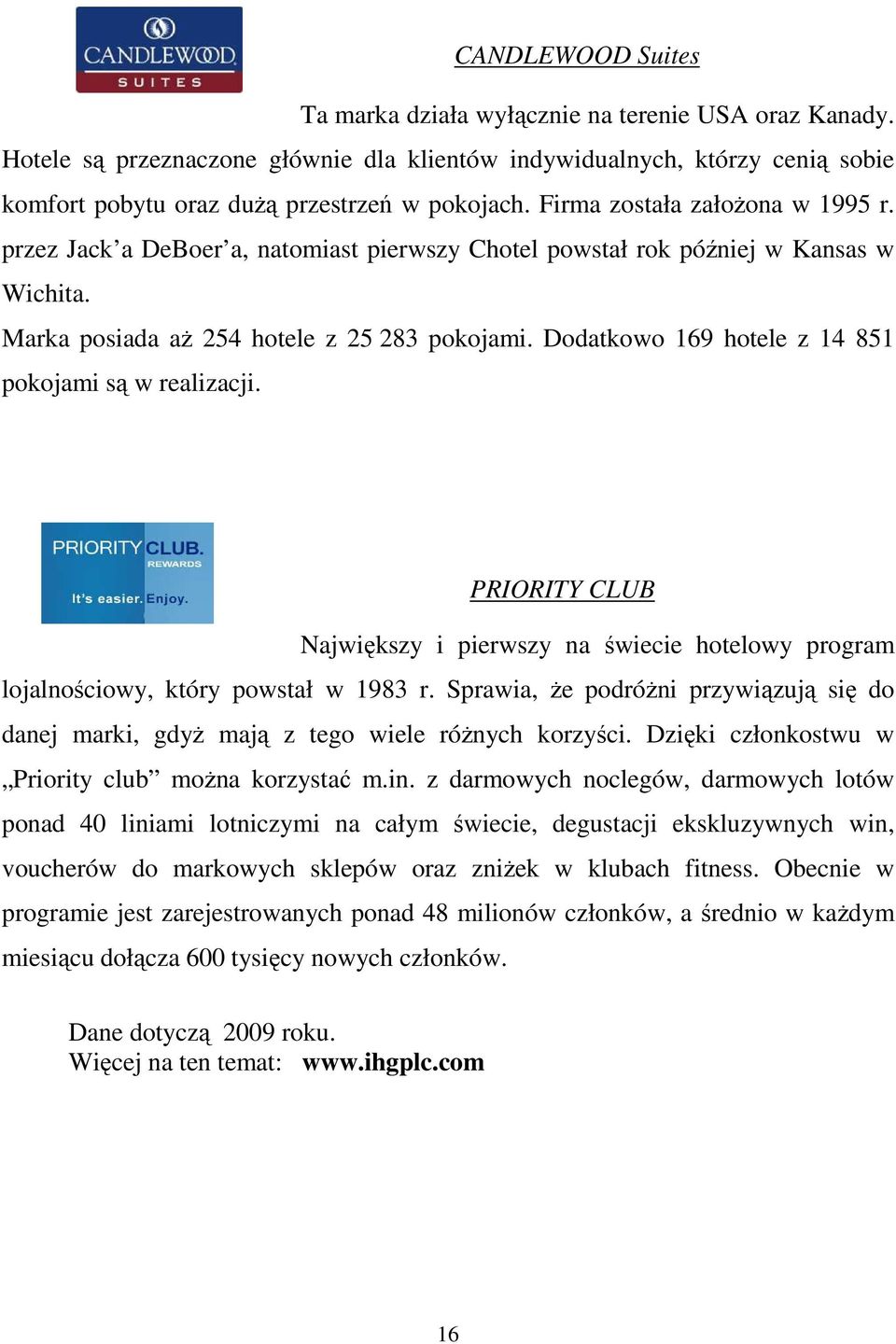 Dodatkowo 169 hotele z 14 851 pokojami są w realizacji. PRIORITY CLUB Największy i pierwszy na świecie hotelowy program lojalnościowy, który powstał w 1983 r.