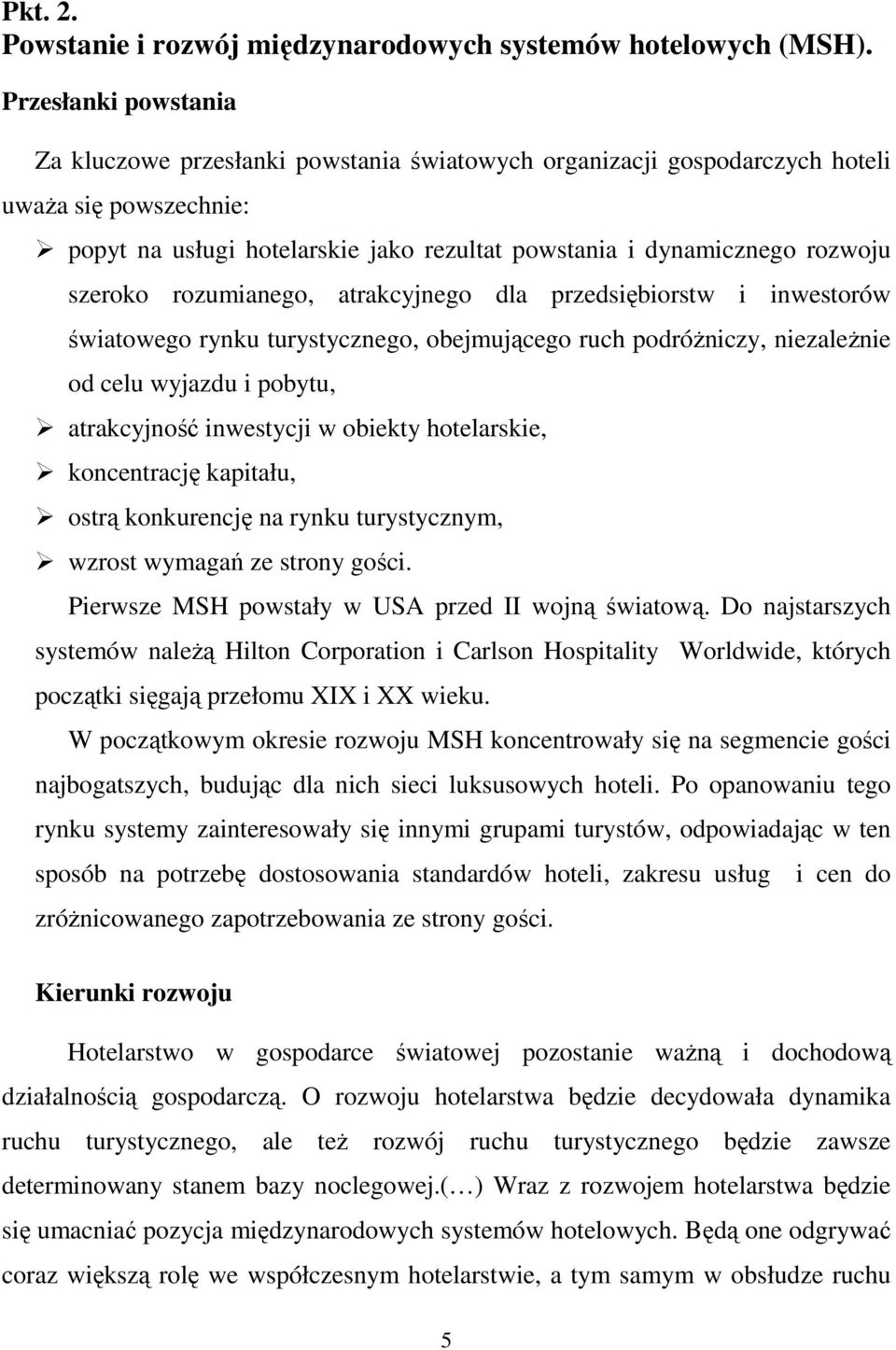 szeroko rozumianego, atrakcyjnego dla przedsiębiorstw i inwestorów światowego rynku turystycznego, obejmującego ruch podróŝniczy, niezaleŝnie od celu wyjazdu i pobytu, atrakcyjność inwestycji w