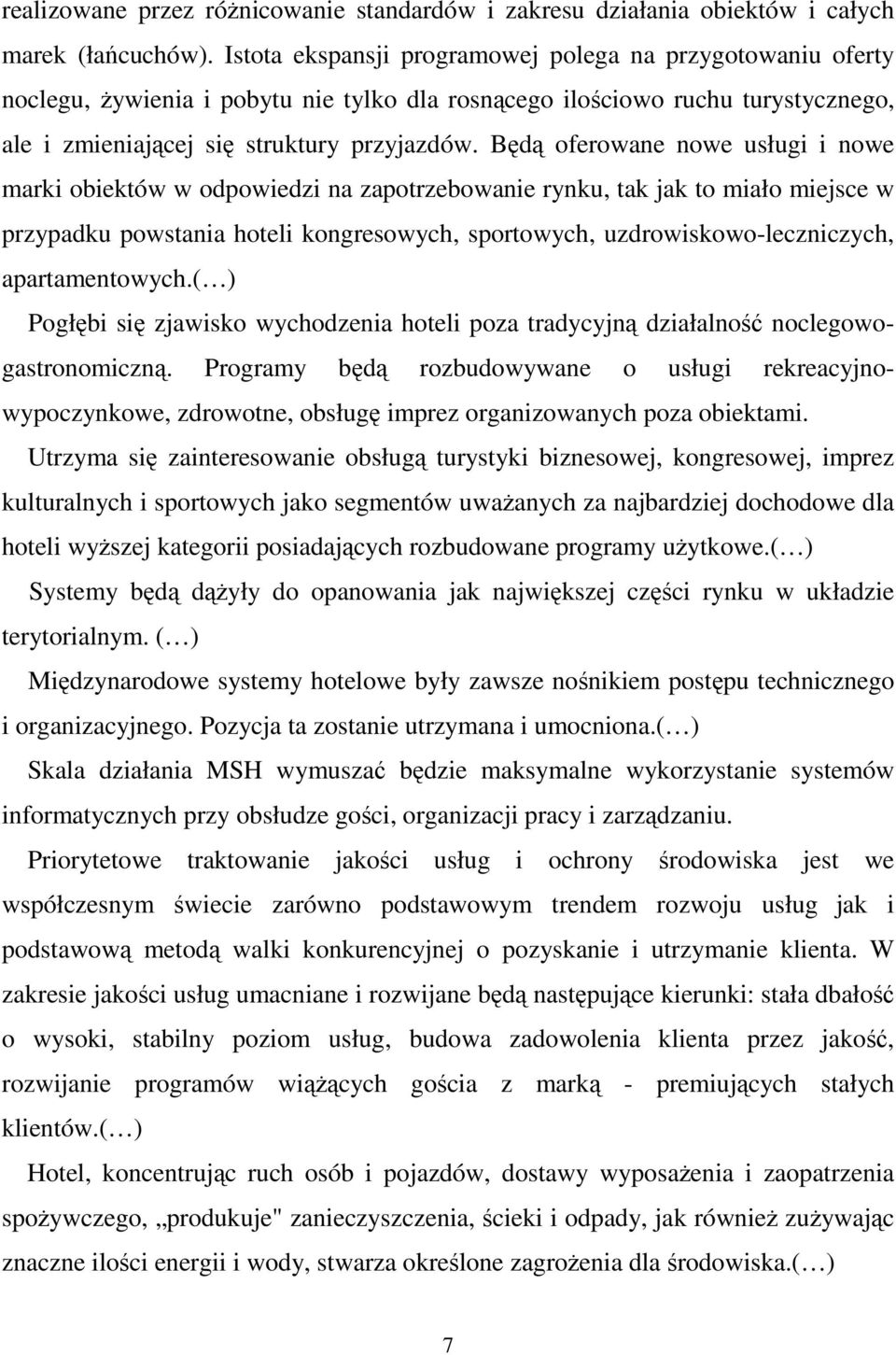 Będą oferowane nowe usługi i nowe marki obiektów w odpowiedzi na zapotrzebowanie rynku, tak jak to miało miejsce w przypadku powstania hoteli kongresowych, sportowych, uzdrowiskowo-leczniczych,
