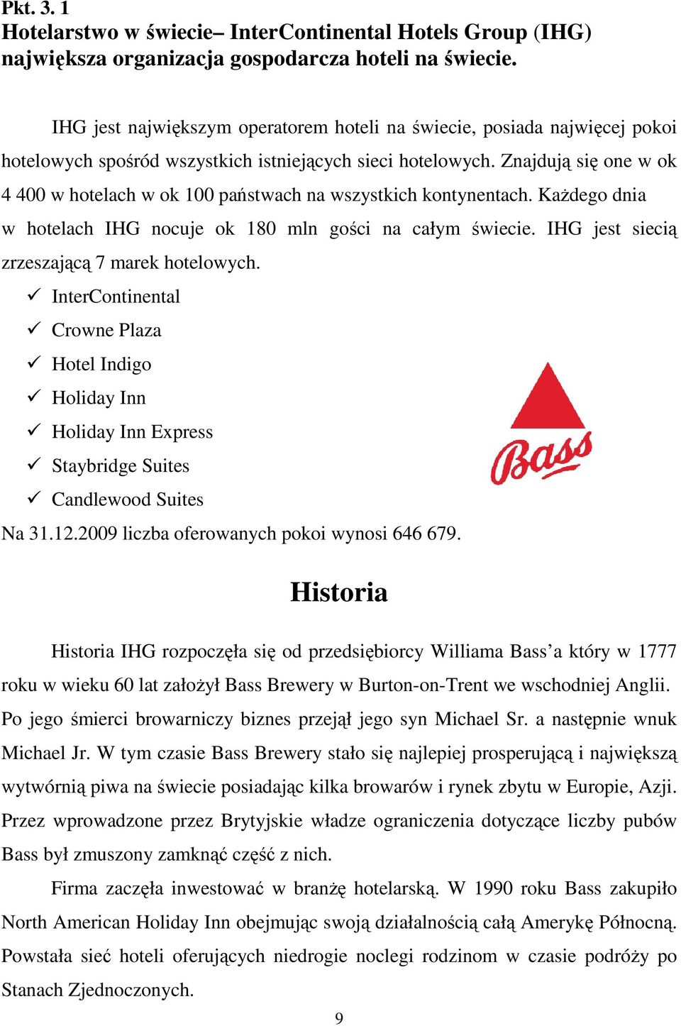 Znajdują się one w ok 4 400 w hotelach w ok 100 państwach na wszystkich kontynentach. KaŜdego dnia w hotelach IHG nocuje ok 180 mln gości na całym świecie.