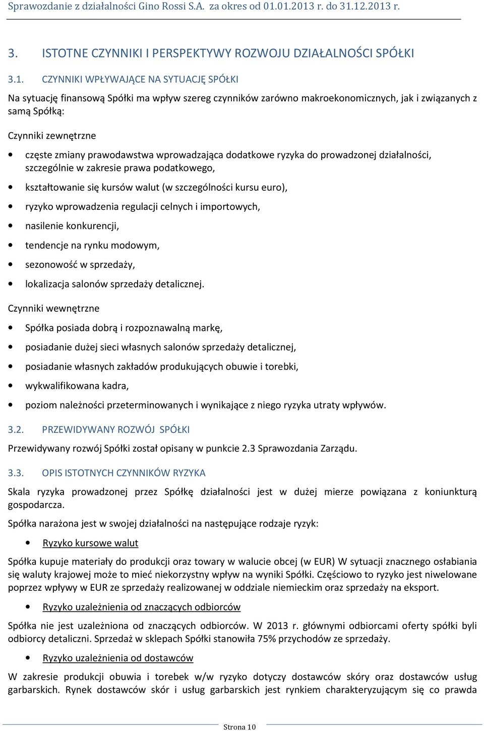 prawodawstwa wprowadzająca dodatkowe ryzyka do prowadzonej działalności, szczególnie w zakresie prawa podatkowego, kształtowanie się kursów walut (w szczególności kursu euro), ryzyko wprowadzenia