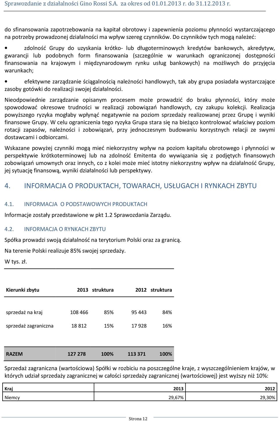 dostępności finansowania na krajowym i międzynarodowym rynku usług bankowych) na możliwych do przyjęcia warunkach; efektywne zarządzanie ściągalnością należności handlowych, tak aby grupa posiadała