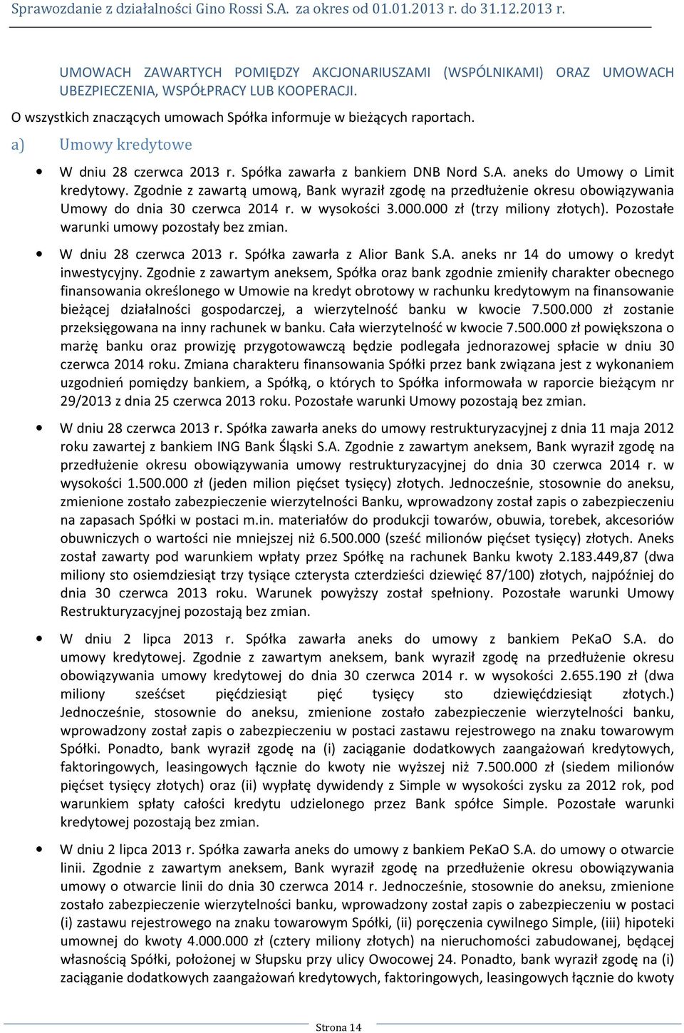 Zgodnie z zawartą umową, Bank wyraził zgodę na przedłużenie okresu obowiązywania Umowy do dnia 30 czerwca 2014 r. w wysokości 3.000.000 zł (trzy miliony złotych).